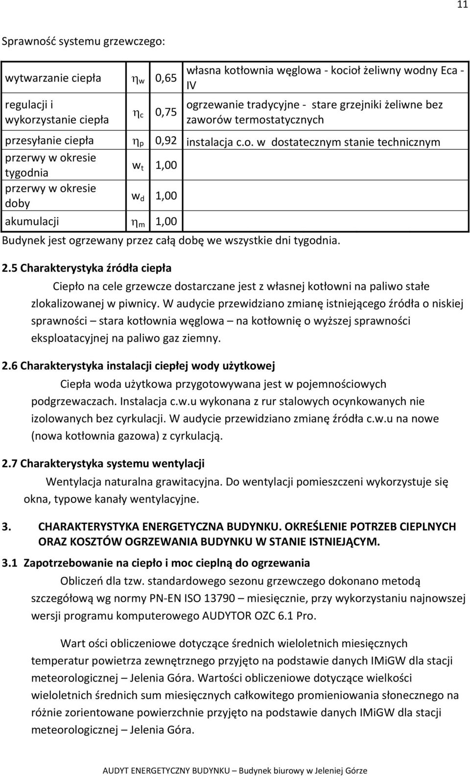 ów termostatycznych przesyłanie ciepła η p 0,92 instalacja c.o. w dostatecznym stanie technicznym przerwy w okresie tygodnia w t 1,00 przerwy w okresie doby w d 1,00 akumulacji η m 1,00 Budynek jest ogrzewany przez całą dobę we wszystkie dni tygodnia.