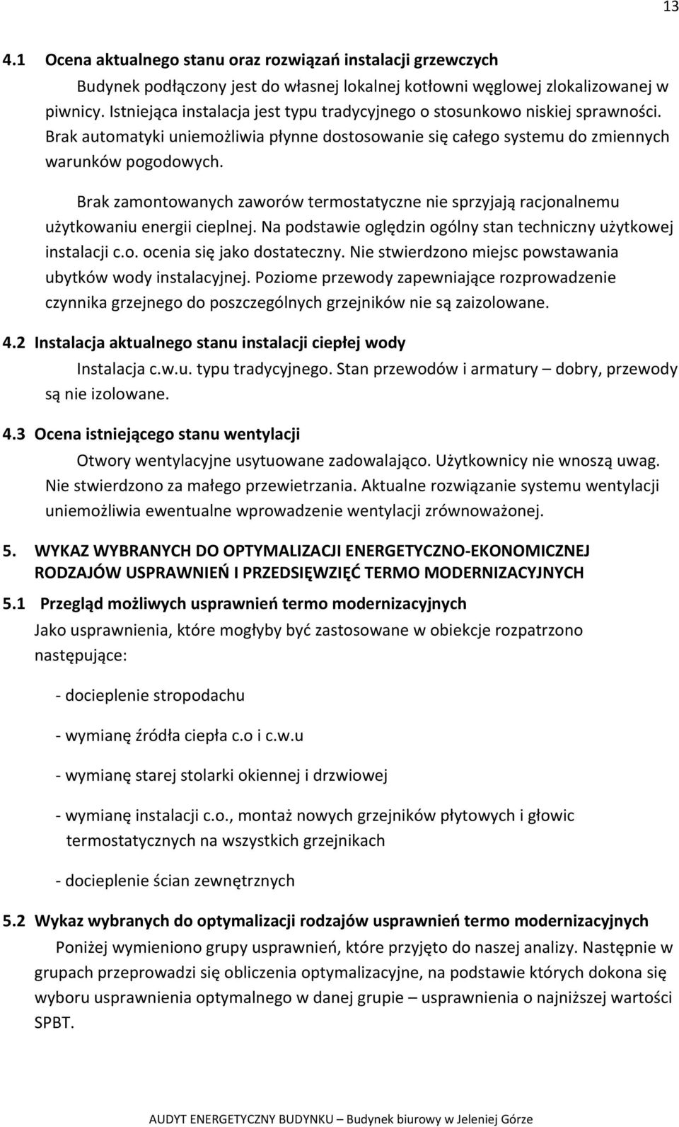 Brak zamontowanych zaworów termostatyczne nie sprzyjają racjonalnemu użytkowaniu energii cieplnej. Na podstawie oględzin ogólny stan techniczny użytkowej instalacji c.o. ocenia się jako dostateczny.