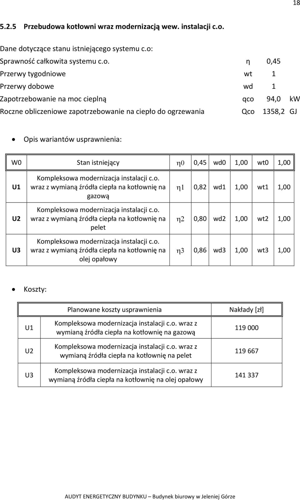 moc cieplną qco 94,0 kw Roczne obliczeniowe zapotrzebowanie na ciepło do ogrzewania Qco 1358,2 GJ Opis wariantów usprawnienia: W0 Stan istniejący η0 0,45 wd0 1,00 wt0 1,00 U1 U2 U3 Kompleksowa