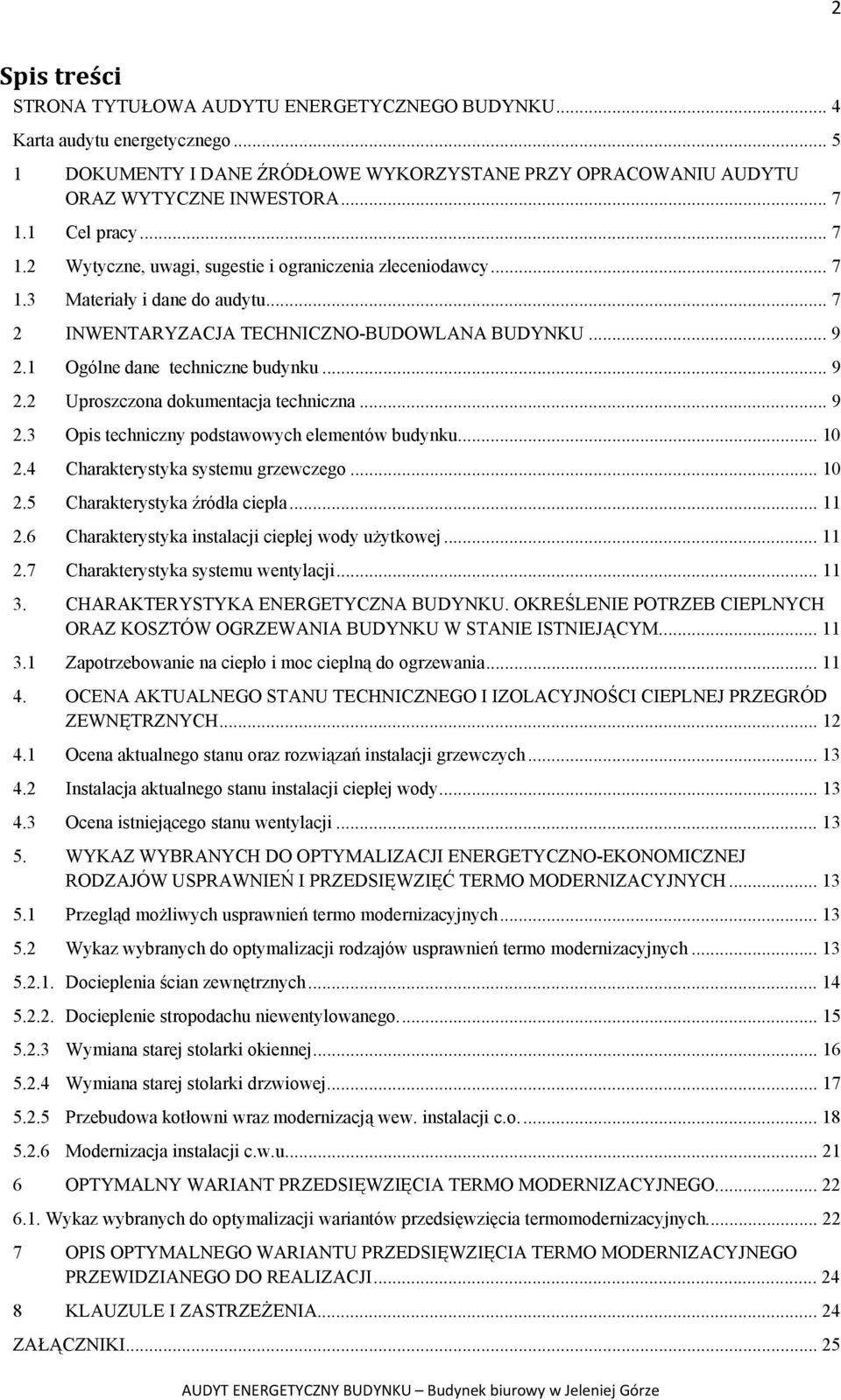 1 Ogólne dane techniczne budynku... 9 2.2 Uproszczona dokumentacja techniczna... 9 2.3 Opis techniczny podstawowych elementów budynku... 10 2.4 Charakterystyka systemu grzewczego... 10 2.5 Charakterystyka źródła ciepła.