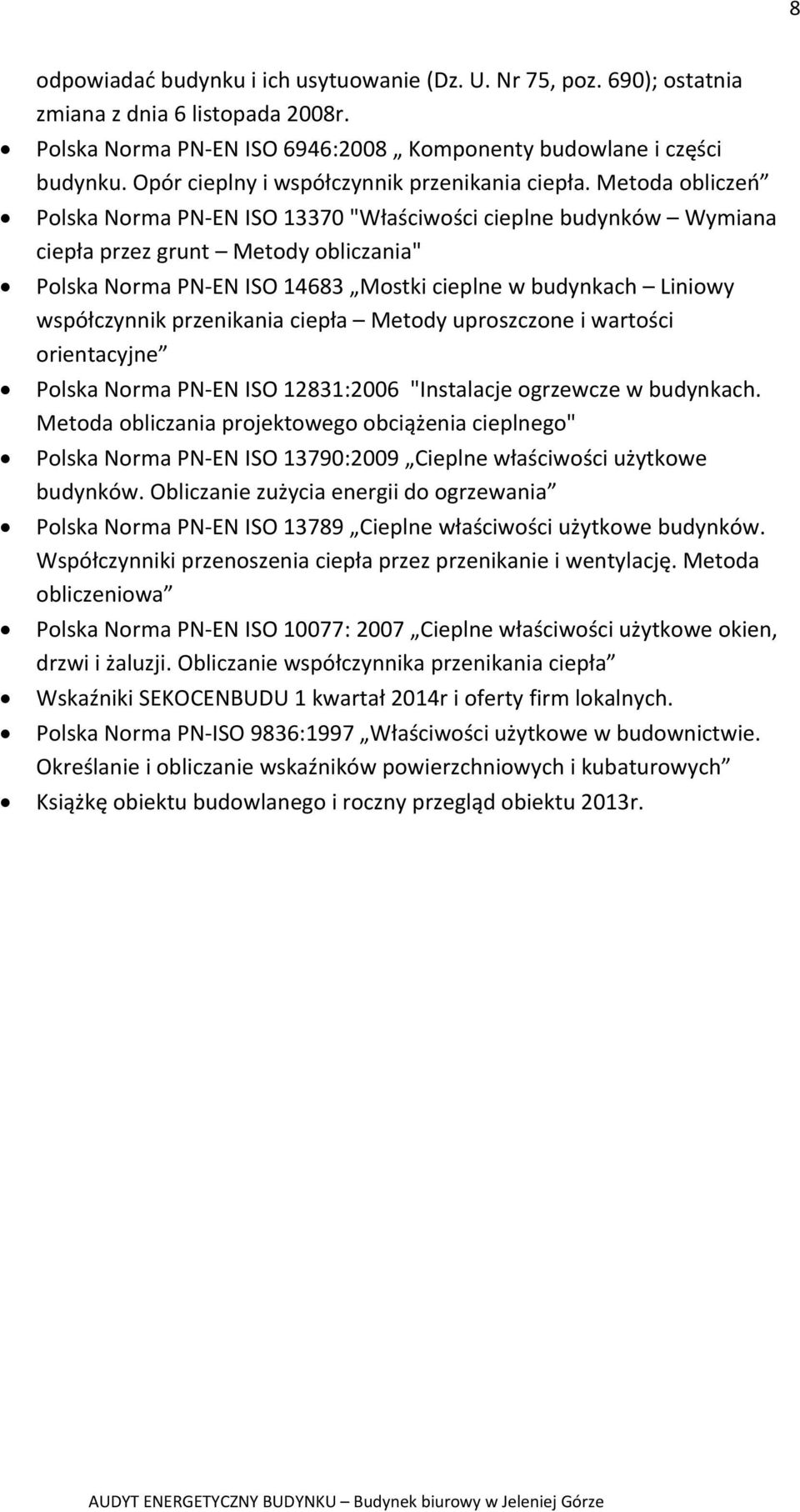 Metoda obliczeń Polska Norma PN EN ISO 13370 "Właściwości cieplne budynków Wymiana ciepła przez grunt Metody obliczania" Polska Norma PN EN ISO 14683 Mostki cieplne w budynkach Liniowy współczynnik
