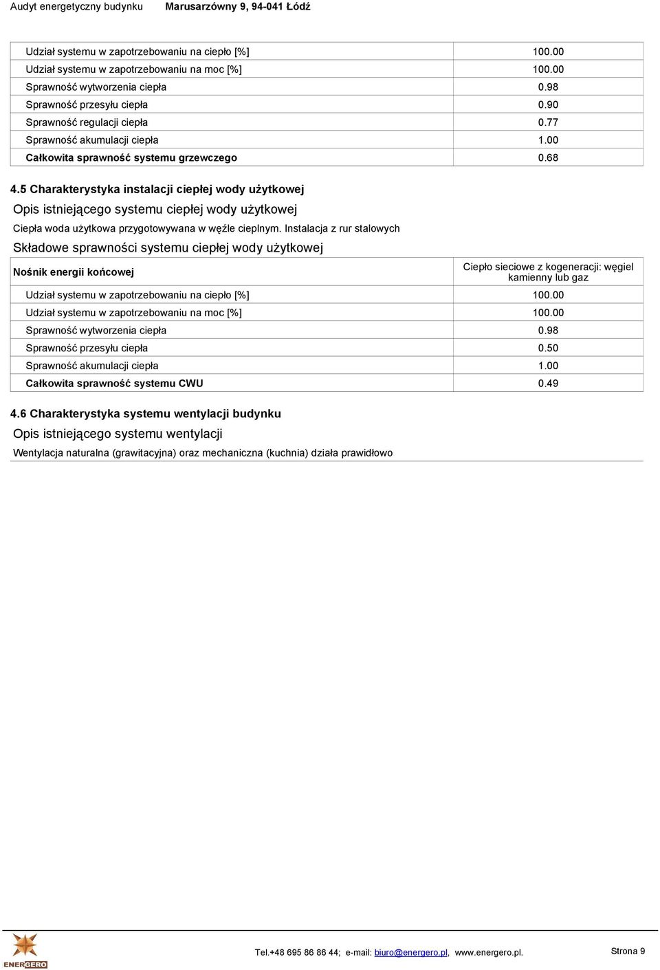 5 Charakterystyka instalacji ciepłej wody użytkowej Opis istniejącego systemu ciepłej wody użytkowej Ciepła woda użytkowa przygotowywana w węźle cieplnym.