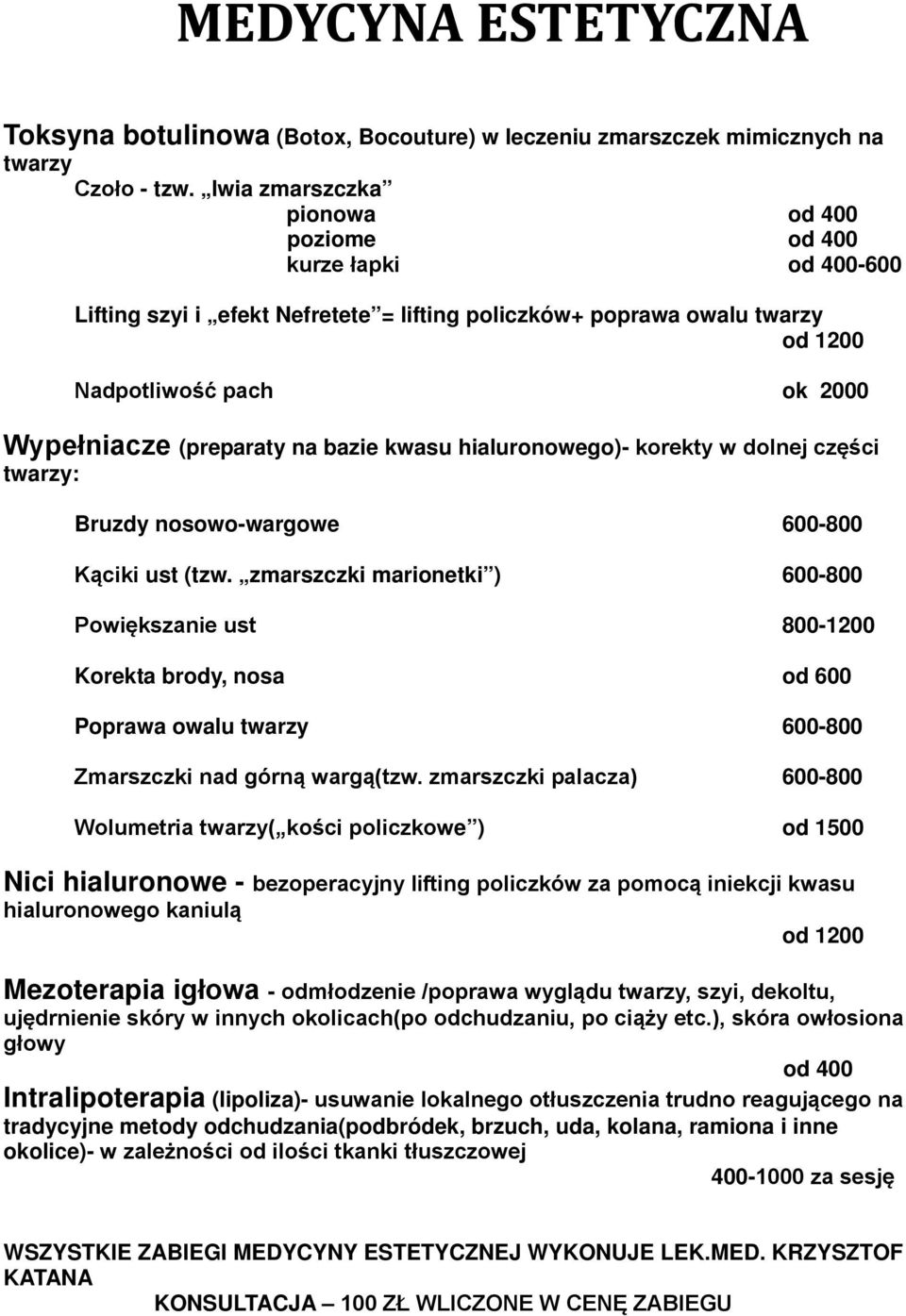 na bazie kwasu hialuronowego)- korekty w dolnej części twarzy: Bruzdy nosowo-wargowe 600-800 Kąciki ust (tzw.