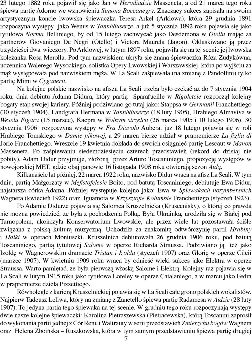 się jako tytułowa Norma Belliniego, by od 15 lutego zachwycać jako Desdemona w Otellu mając za partnerów Giovaniego De Negri (Otello) i Victora Maurela (Jagon).