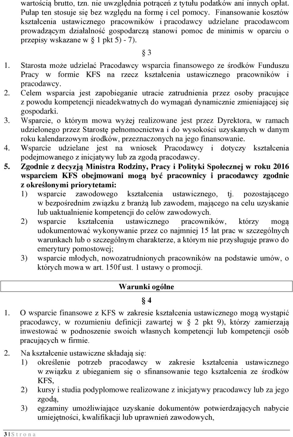 3 S t r o n a 3 1. Starosta może udzielać Pracodawcy wsparcia finansowego ze środków Funduszu Pracy w formie KFS na rzecz kształcenia ustawicznego pracowników i pracodawcy. 2.