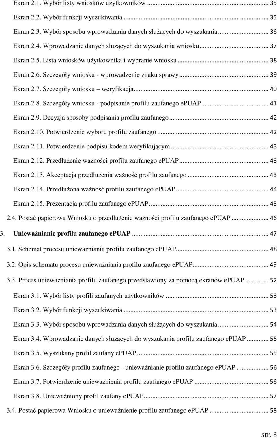 .. 40 Ekran 2.8. Szczegóły wniosku - podpisanie profilu zaufanego epuap... 41 Ekran 2.9. Decyzja sposoby podpisania profilu zaufanego... 42 Ekran 2.10. Potwierdzenie wyboru profilu zaufanego.