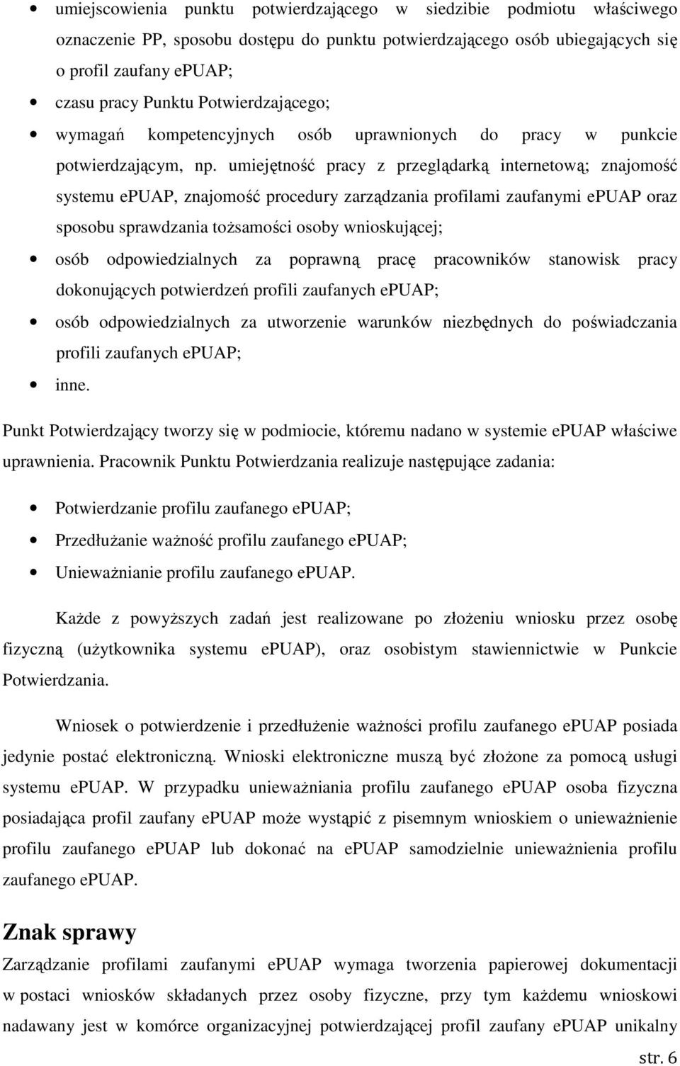 umiejętność pracy z przeglądarką internetową; znajomość systemu epuap, znajomość procedury zarządzania profilami zaufanymi epuap oraz sposobu sprawdzania toŝsamości osoby wnioskującej; osób