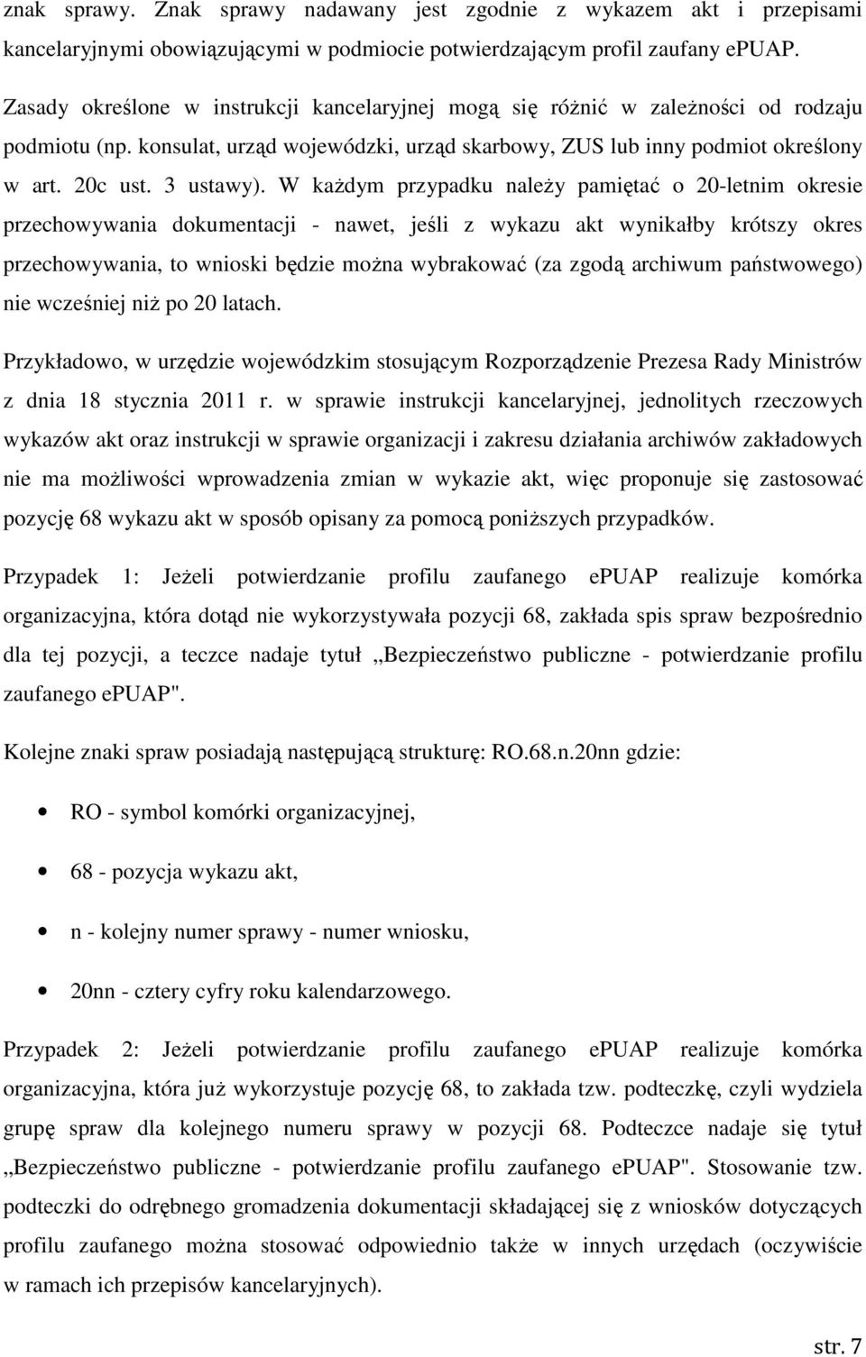 W kaŝdym przypadku naleŝy pamiętać o 20-letnim okresie przechowywania dokumentacji - nawet, jeśli z wykazu akt wynikałby krótszy okres przechowywania, to wnioski będzie moŝna wybrakować (za zgodą