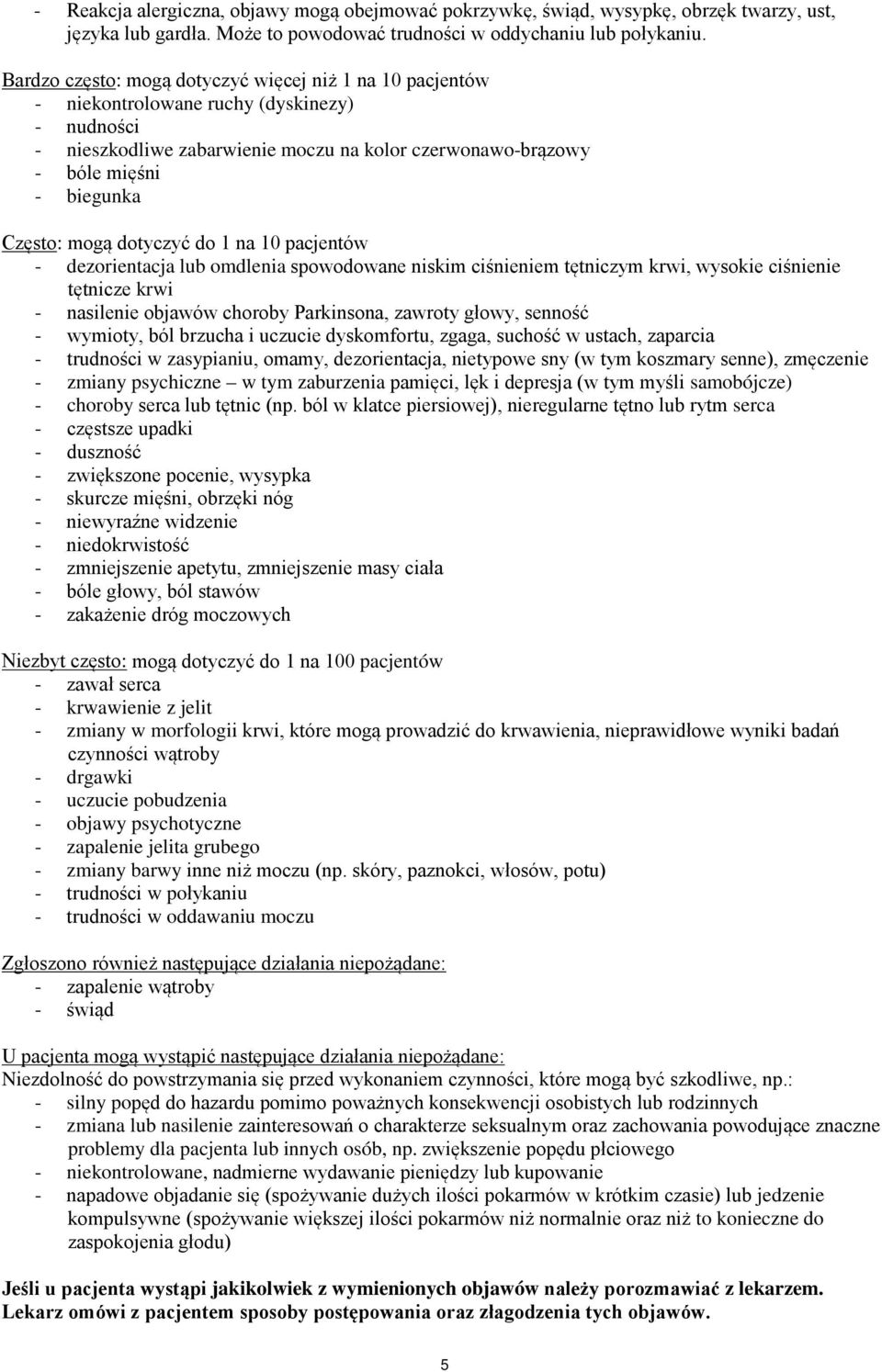 mogą dotyczyć do 1 na 10 pacjentów - dezorientacja lub omdlenia spowodowane niskim ciśnieniem tętniczym krwi, wysokie ciśnienie tętnicze krwi - nasilenie objawów choroby Parkinsona, zawroty głowy,