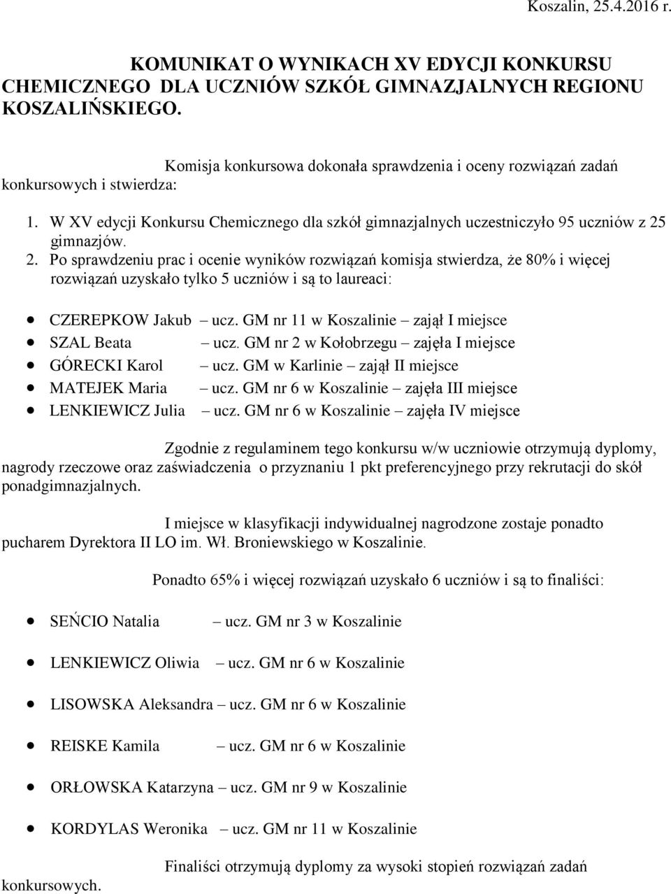 . Po sprawdzeniu prac i ocenie wyników rozwiązań komisja stwierdza, że 80% i więcej rozwiązań uzyskało tylko uczniów i są to laureaci: CZEREPKOW Jakub ucz.