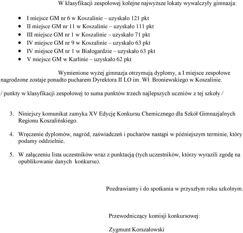 nagrodzone zostaje ponadto pucharem Dyrektora II LO im. Wł. Broniewskiego w Koszalinie. / punkty w klasyfikacji zespołowej to suma punktów trzech najlepszych uczniów z tej szkoły /.