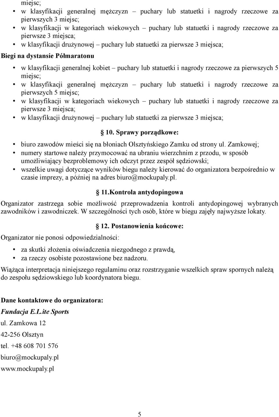 pierwszych 5 miejsc; w klasyfikacji generalnej mężczyzn puchary lub statuetki i nagrody rzeczowe za pierwszych 5 miejsc; w klasyfikacji w kategoriach wiekowych puchary lub statuetki i nagrody