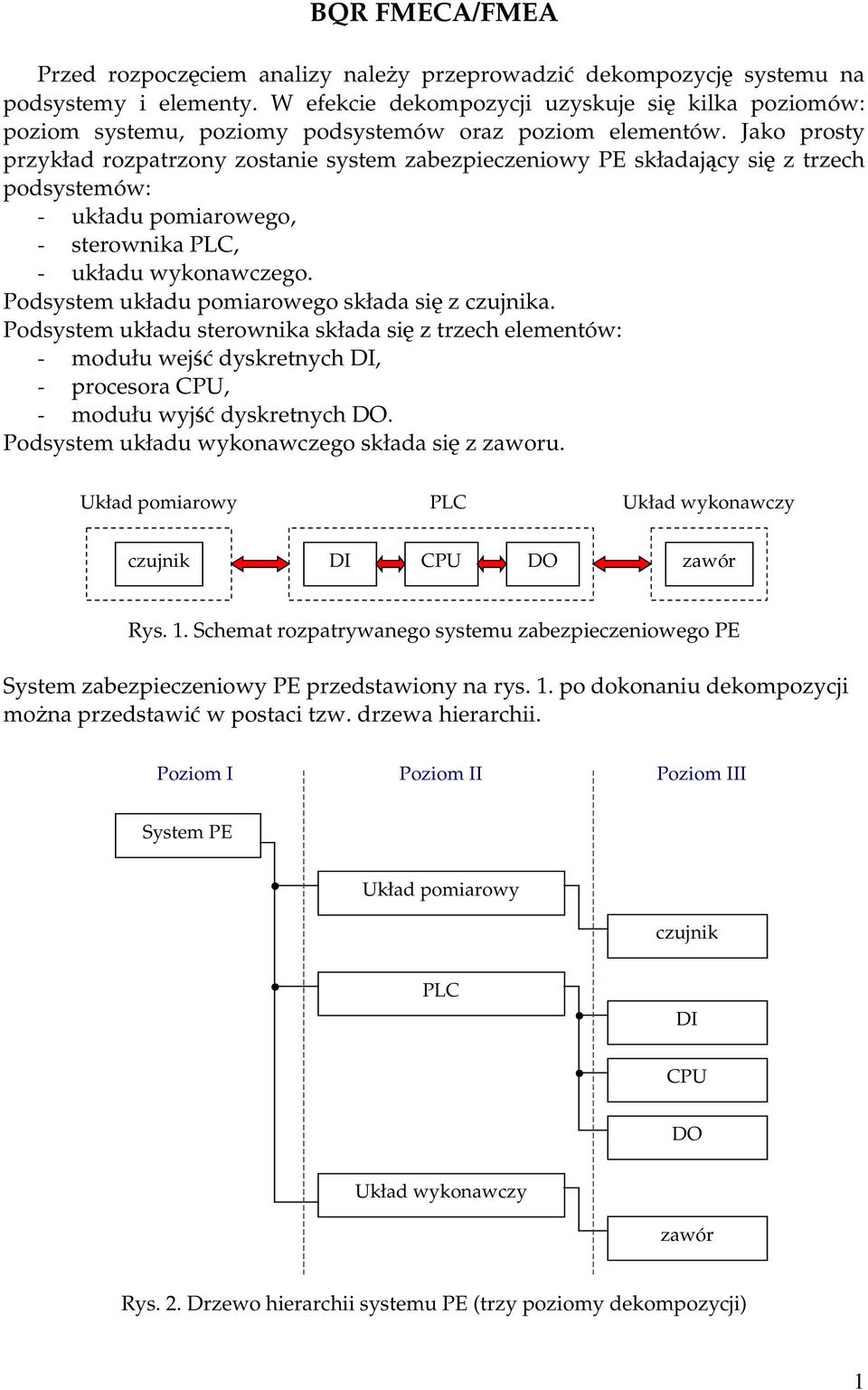 Jako prosty przykład rozpatrzoy zostae system zabezpeczeowy PE składający sę z trzech podsystemów: - układu pomarowego, - sterowka, - układu wykoawczego.