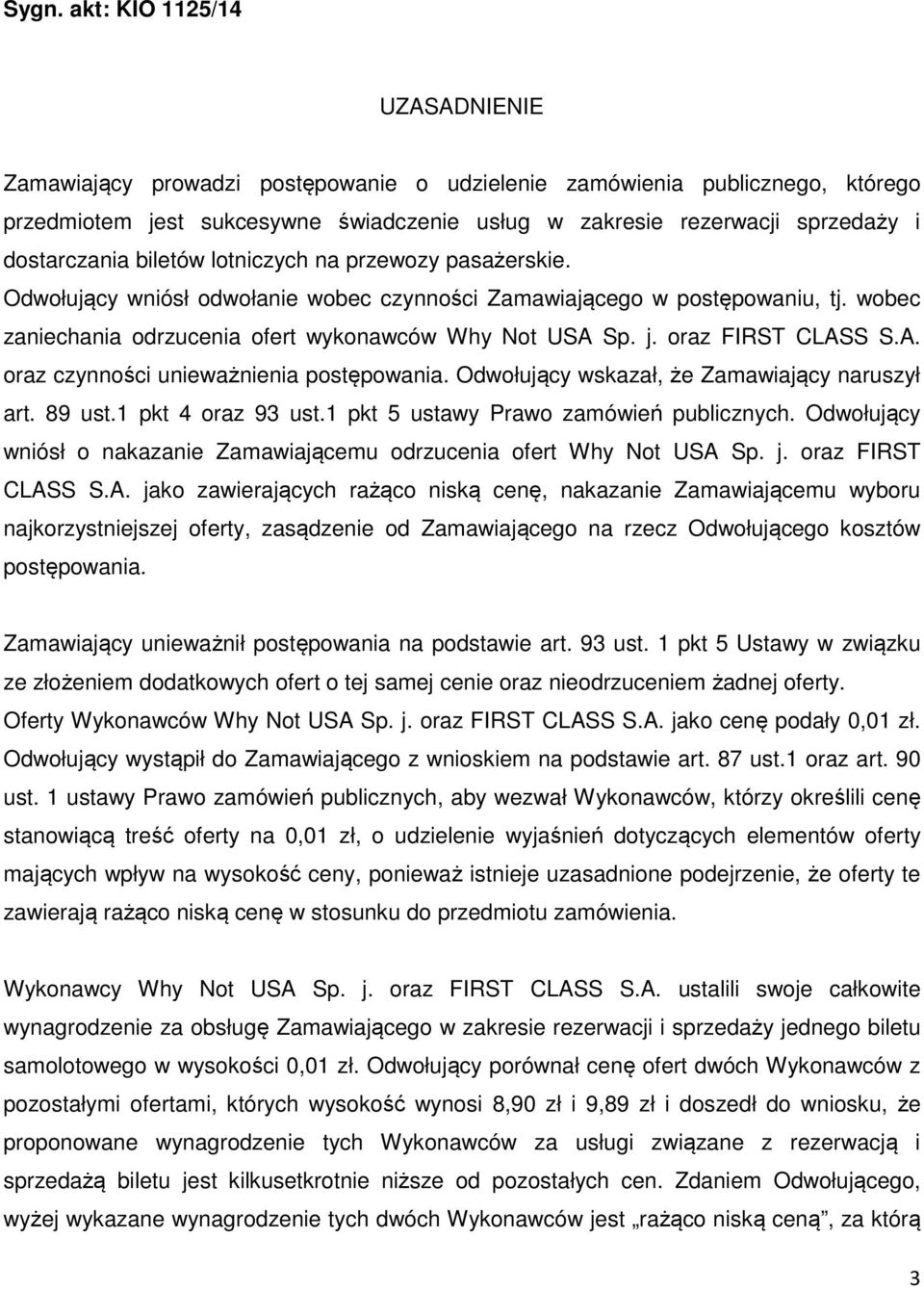 oraz FIRST CLASS S.A. oraz czynności unieważnienia postępowania. Odwołujący wskazał, że Zamawiający naruszył art. 89 ust.1 pkt 4 oraz 93 ust.1 pkt 5 ustawy Prawo zamówień publicznych.