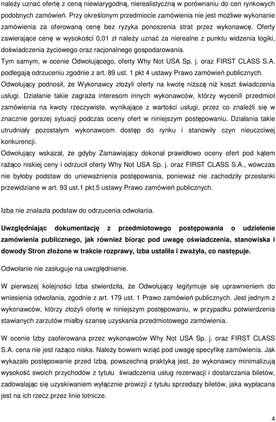 Oferty zawierające cenę w wysokości 0,01 zł należy uznać za nierealne z punktu widzenia logiki, doświadczenia życiowego oraz racjonalnego gospodarowania.