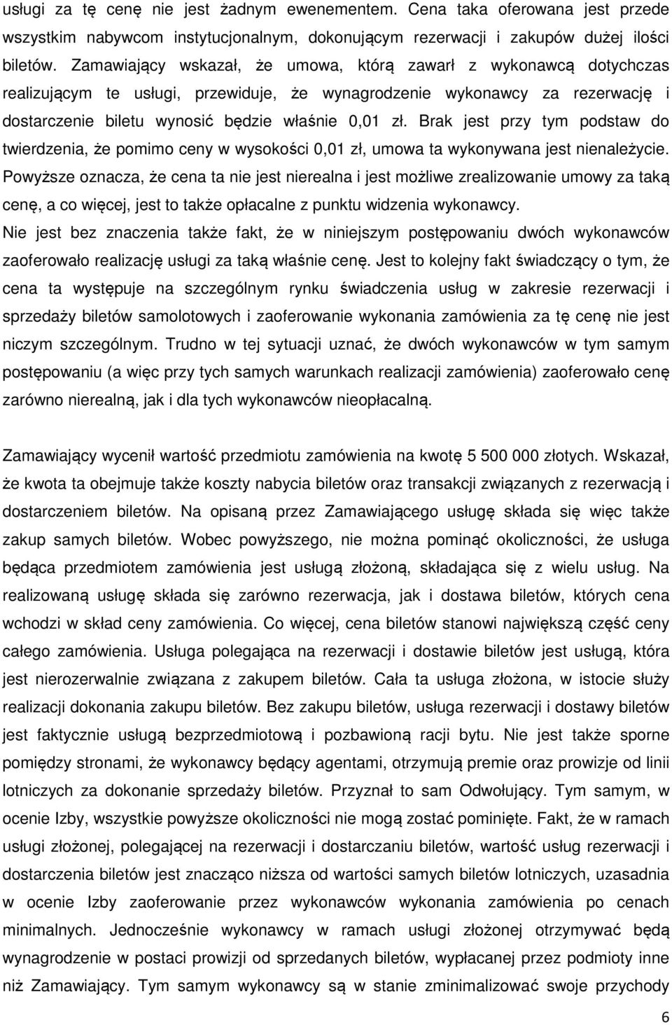 Brak jest przy tym podstaw do twierdzenia, że pomimo ceny w wysokości 0,01 zł, umowa ta wykonywana jest nienależycie.