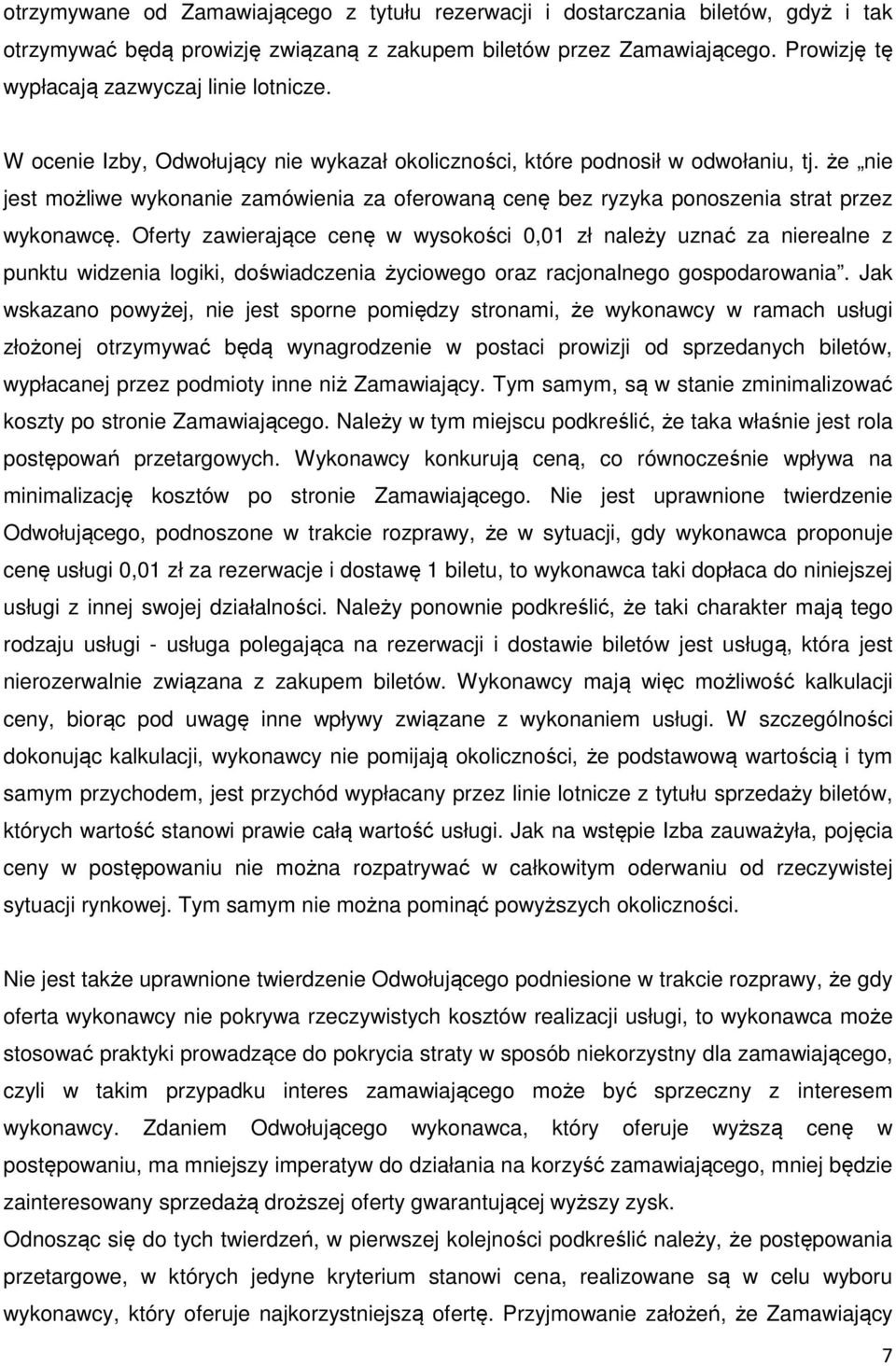 że nie jest możliwe wykonanie zamówienia za oferowaną cenę bez ryzyka ponoszenia strat przez wykonawcę.
