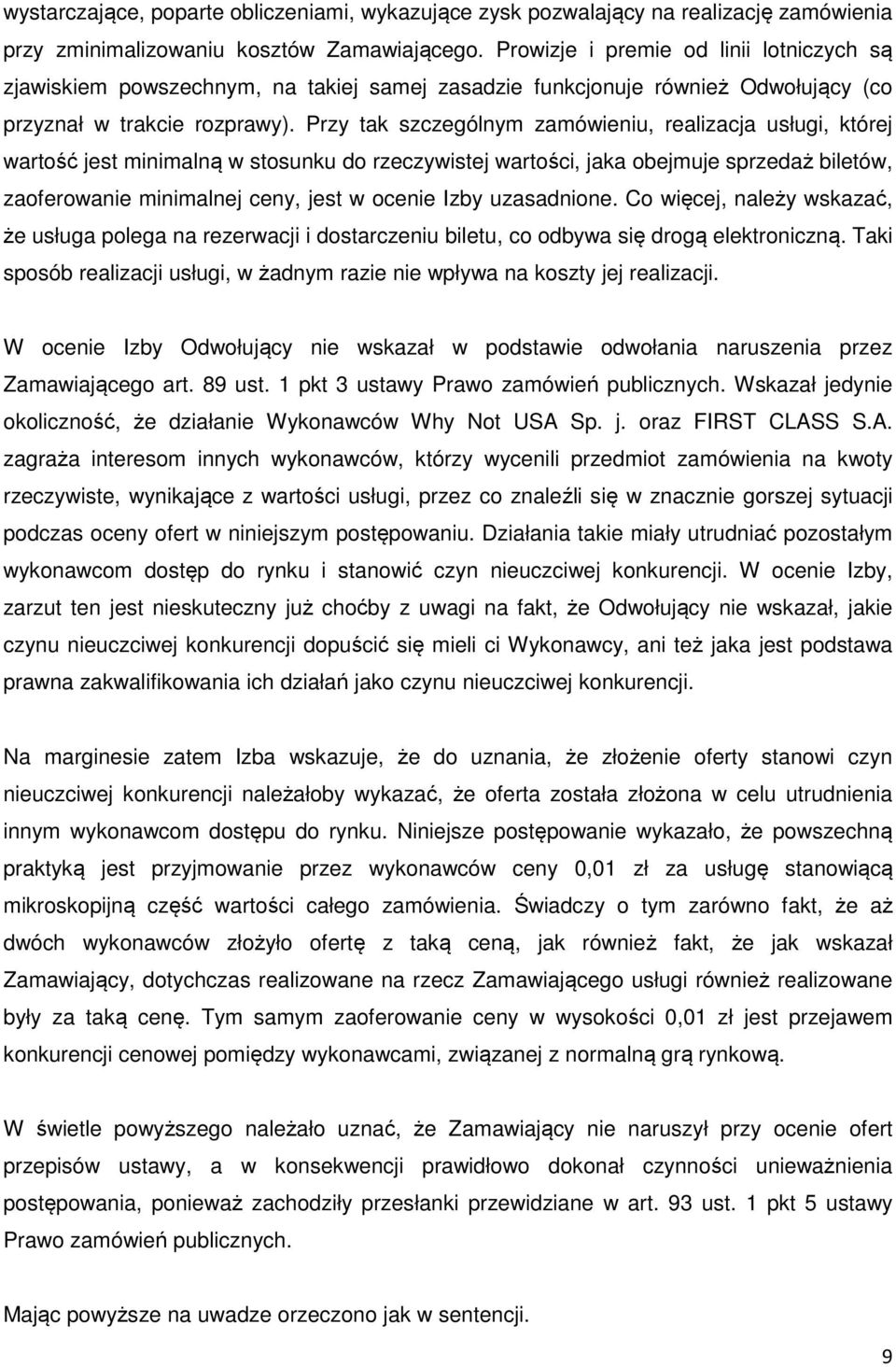 Przy tak szczególnym zamówieniu, realizacja usługi, której wartość jest minimalną w stosunku do rzeczywistej wartości, jaka obejmuje sprzedaż biletów, zaoferowanie minimalnej ceny, jest w ocenie Izby