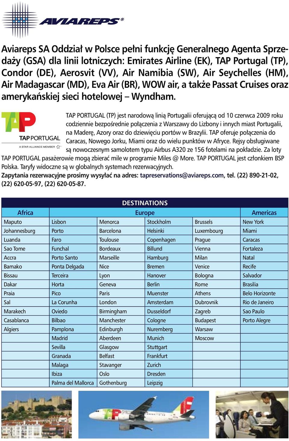 TAP Portugal (TP) jest narodową linią Portugalii oferującą od 10 czerwca 2009 roku codziennie bezpośrednie połączenia z Warszawy do Lizbony i innych miast Portugalii, na Maderę, Azory oraz do