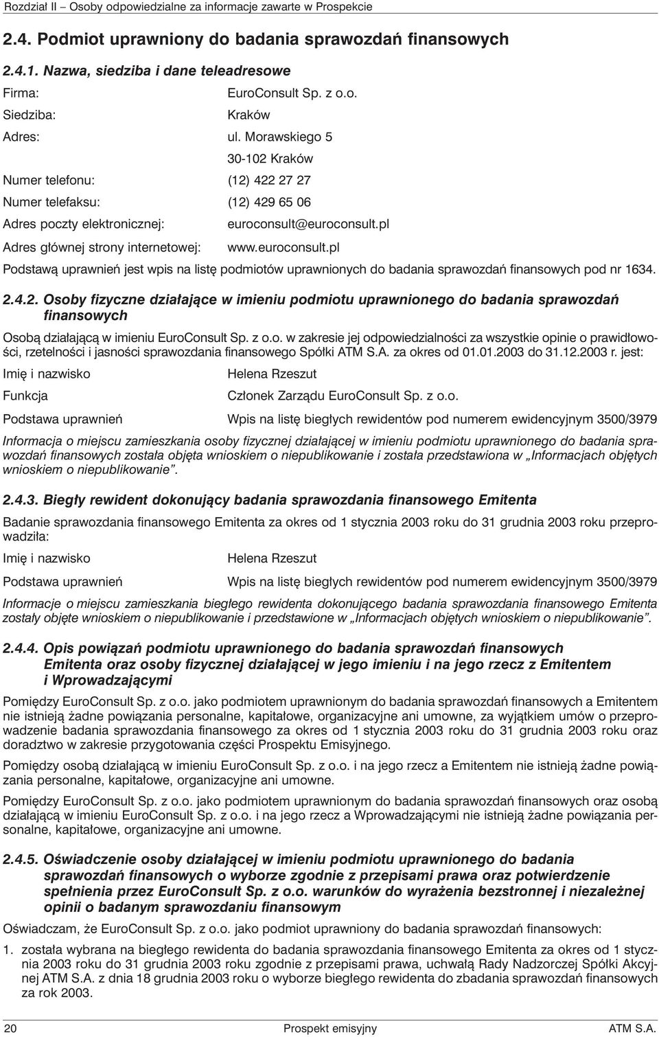 euroconsult.pl Adres głównej strony internetowej: www.euroconsult.pl Podstawą uprawnień jest wpis na listę podmiotów uprawnionych do badania sprawozdań finansowych pod nr 1634. 2.