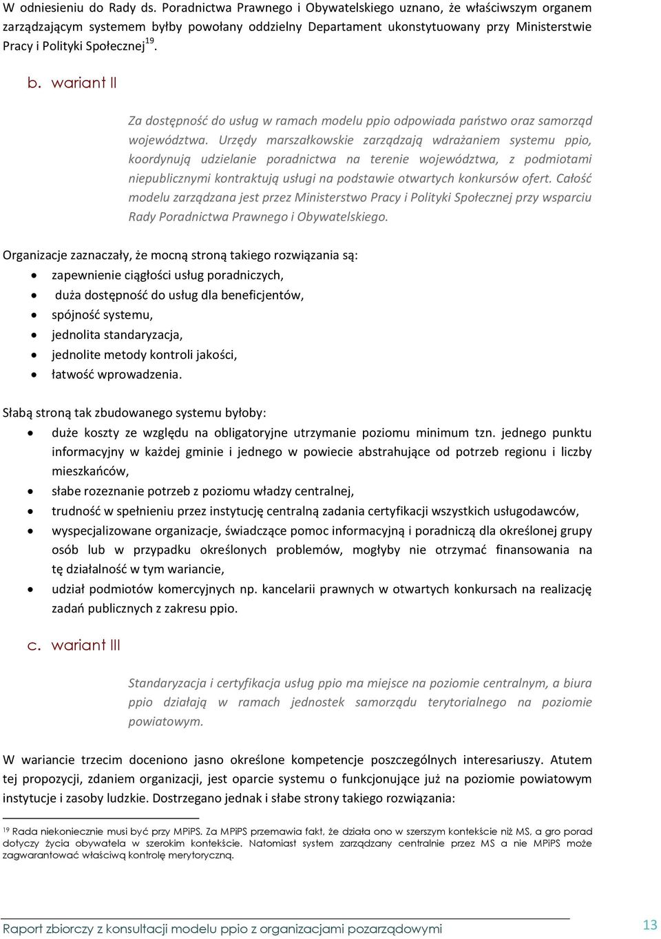 Urzędy marszałkowskie zarządzają wdrażaniem systemu ppio, koordynują udzielanie poradnictwa na terenie województwa, z podmiotami niepublicznymi kontraktują usługi na podstawie otwartych konkursów
