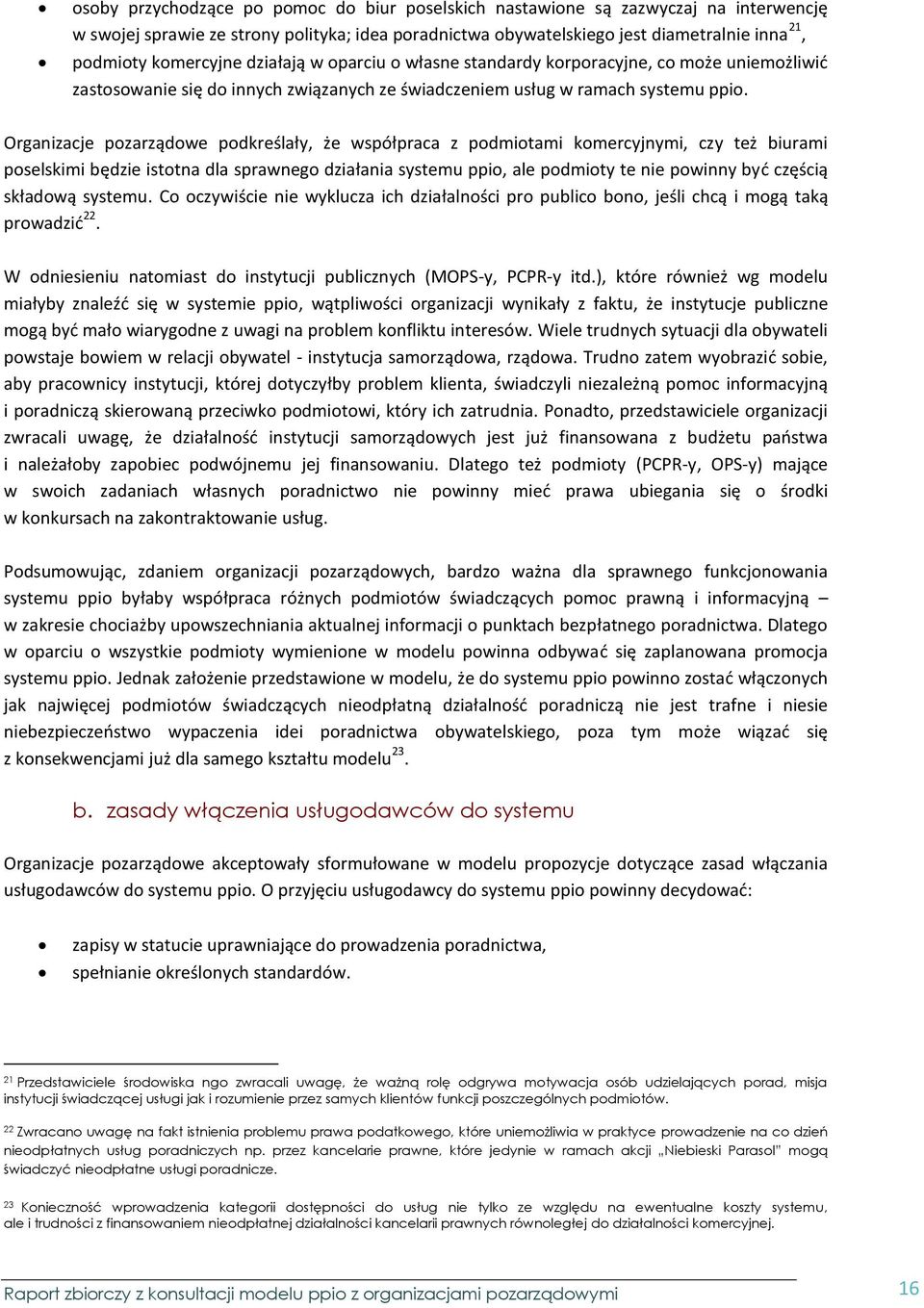 Organizacje pozarządowe podkreślały, że współpraca z podmiotami komercyjnymi, czy też biurami poselskimi będzie istotna dla sprawnego działania systemu ppio, ale podmioty te nie powinny być częścią