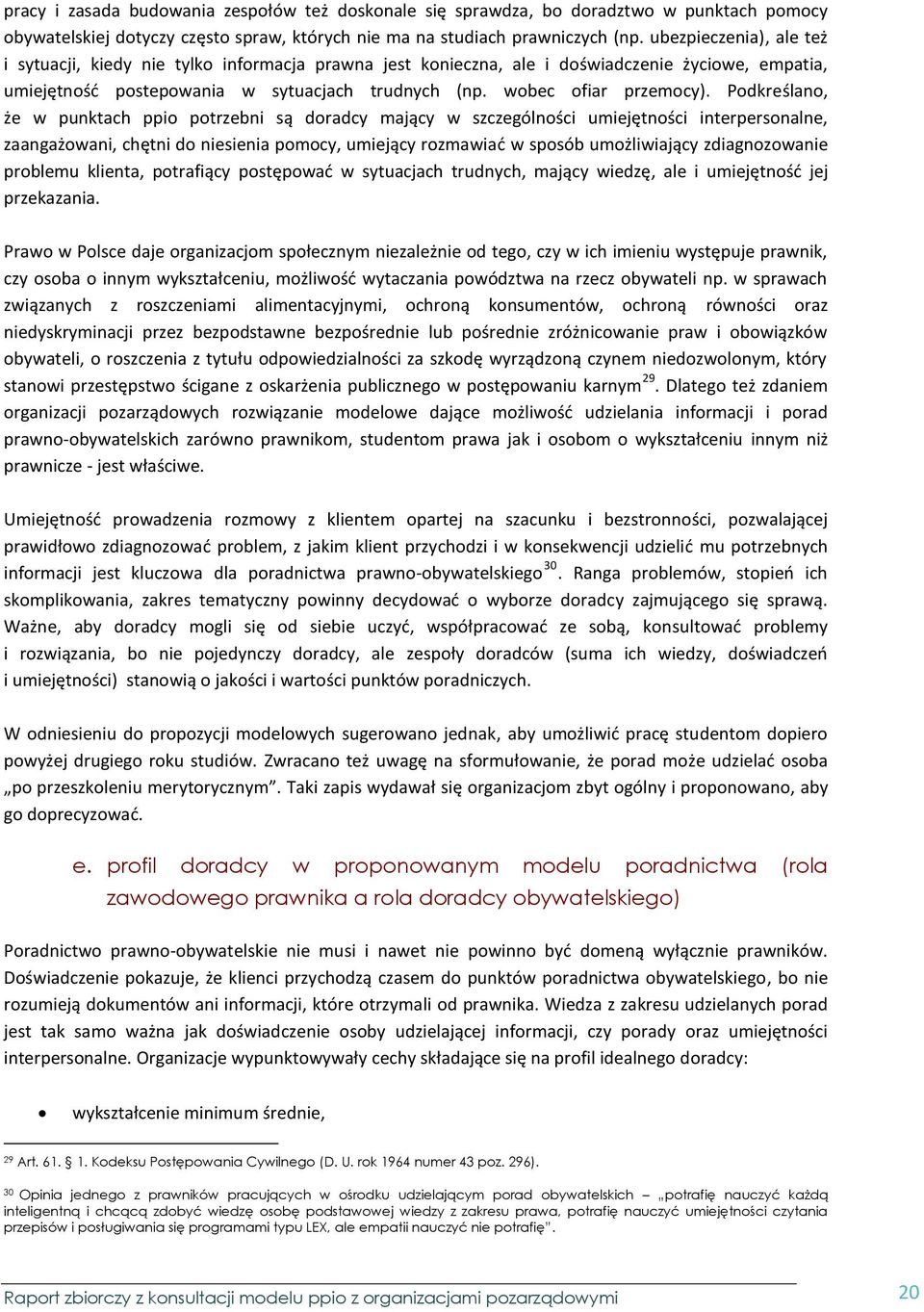Podkreślano, że w punktach ppio potrzebni są doradcy mający w szczególności umiejętności interpersonalne, zaangażowani, chętni do niesienia pomocy, umiejący rozmawiać w sposób umożliwiający
