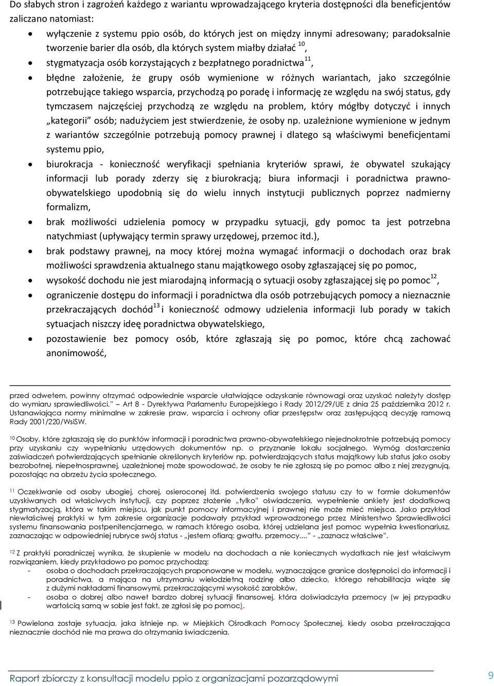 wariantach, jako szczególnie potrzebujące takiego wsparcia, przychodzą po poradę i informację ze względu na swój status, gdy tymczasem najczęściej przychodzą ze względu na problem, który mógłby