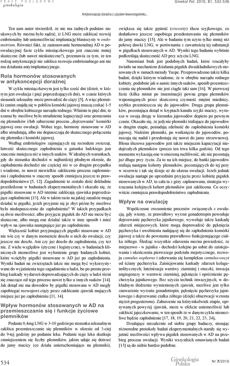 Również fakt, że zastosowanie hormonalnej AD w poowulacyjnej fazie cyklu miesiączkowego jest znacznie mniej skuteczne (lub nawet nieskuteczne?