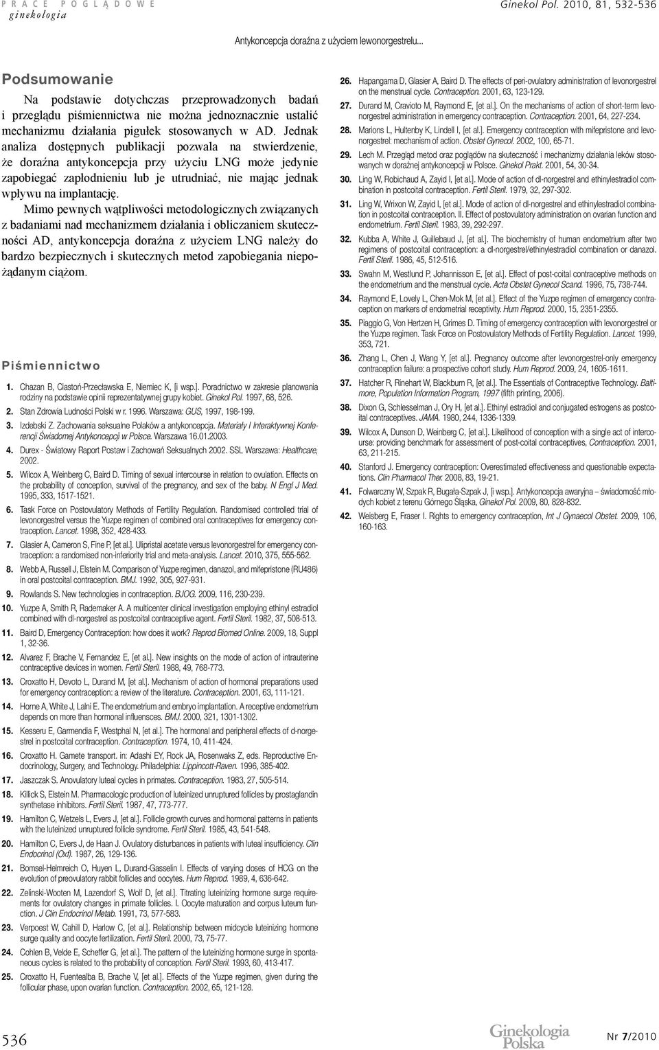 Jednak analiza dostępnych publikacji pozwala na stwierdzenie, że doraźna antykoncepcja przy użyciu LNG może jedynie zapobiegać zapłodnieniu lub je utrudniać, nie mając jednak wpływu na implantację.