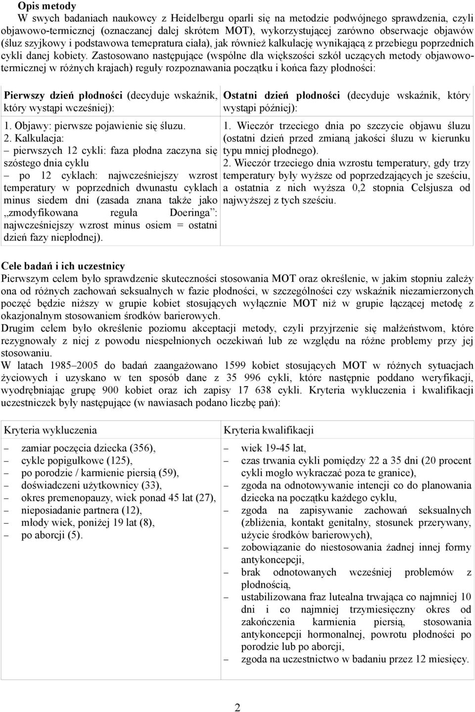 Zastosowano następujące (wspólne dla większości szkół uczących metody objawowotermicznej w różnych krajach) reguły rozpoznawania początku i końca fazy płodności: Pierwszy dzień płodności (decyduje