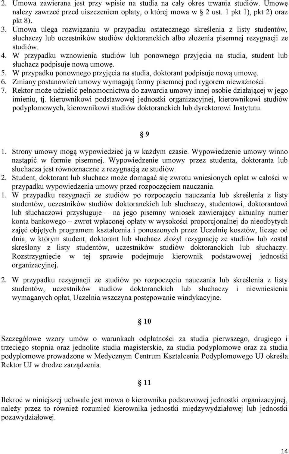 W przypadku wznowienia studiów lub ponownego przyjęcia na studia, student lub słuchacz podpisuje nową umowę. 5. W przypadku ponownego przyjęcia na studia, doktorant podpisuje nową umowę. 6.