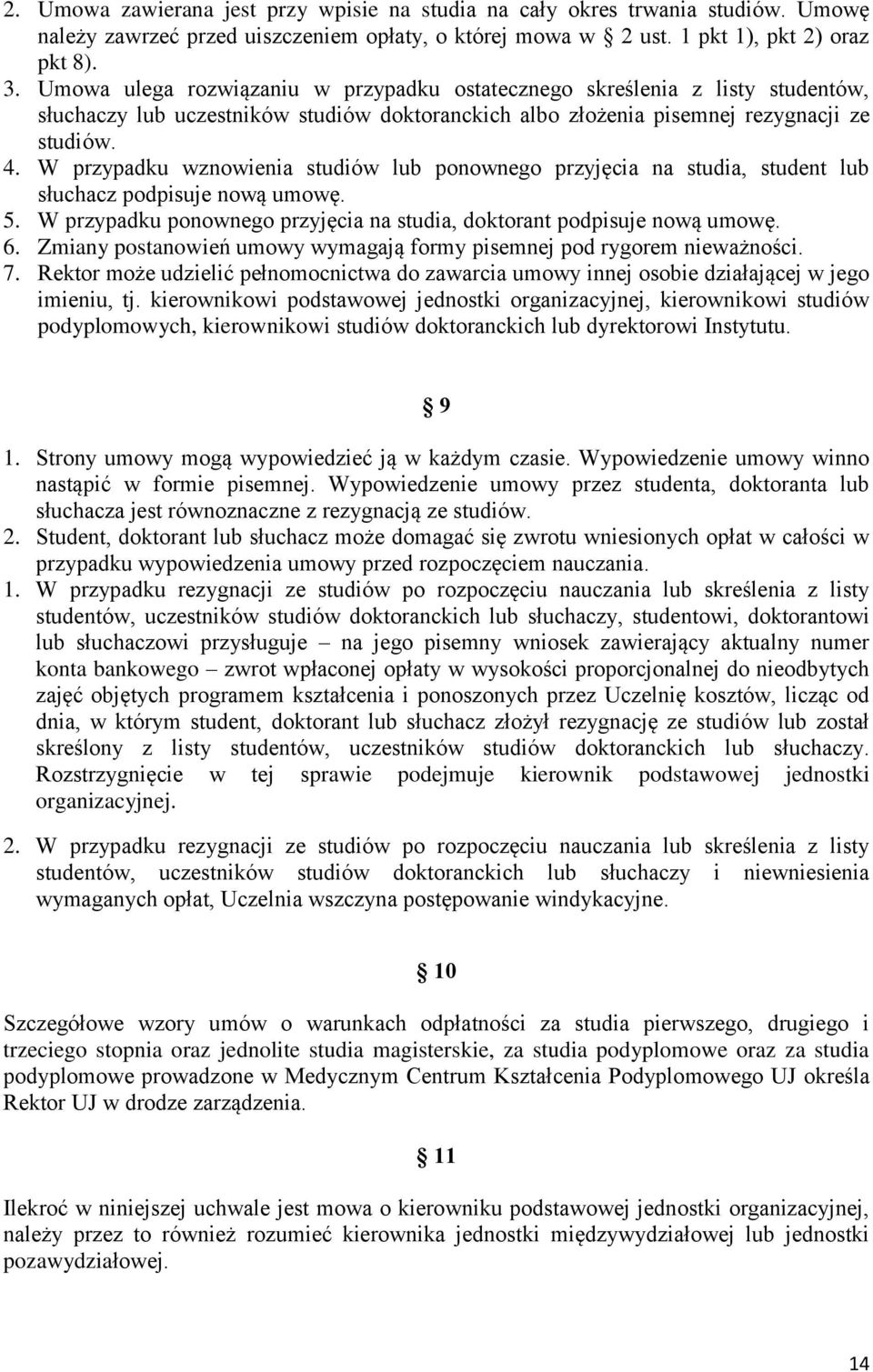 W przypadku wznowienia studiów lub ponownego przyjęcia na studia, student lub słuchacz podpisuje nową umowę. 5. W przypadku ponownego przyjęcia na studia, doktorant podpisuje nową umowę. 6.