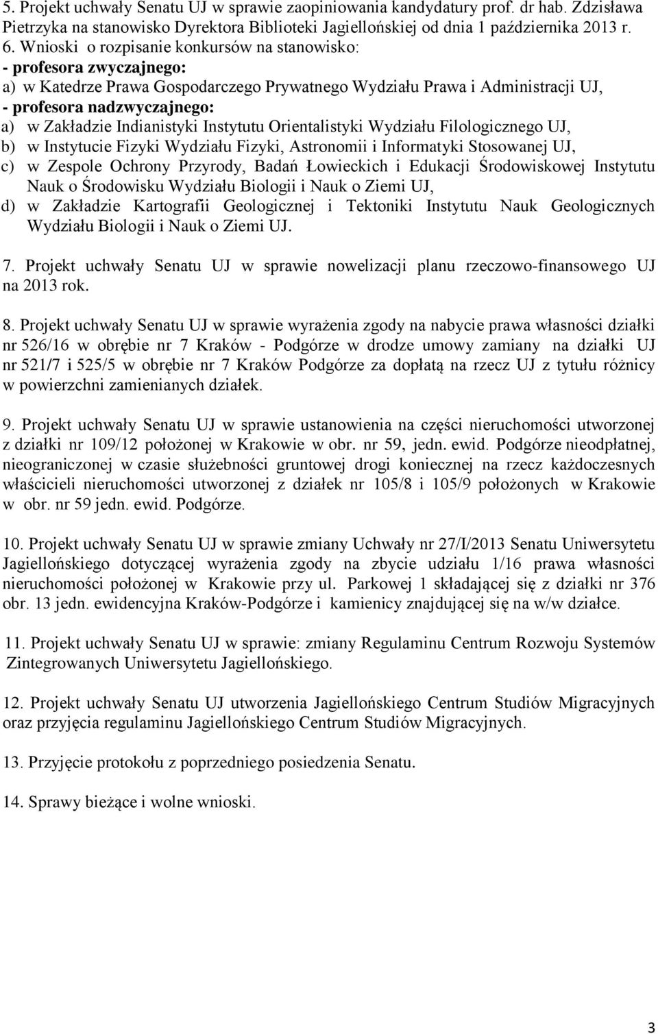 Indianistyki Instytutu Orientalistyki Wydziału Filologicznego UJ, b) w Instytucie Fizyki Wydziału Fizyki, Astronomii i Informatyki Stosowanej UJ, c) w Zespole Ochrony Przyrody, Badań Łowieckich i