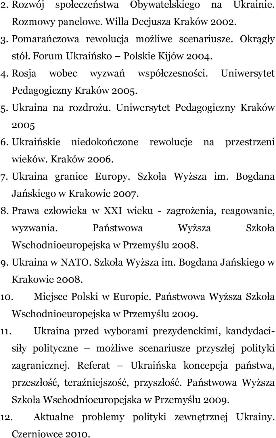 Kraków 2006. 7. Ukraina granice Europy. Szkoła Wyższa im. Bogdana Jańskiego w Krakowie 2007. 8. Prawa człowieka w XXI wieku - zagrożenia, reagowanie, wyzwania.