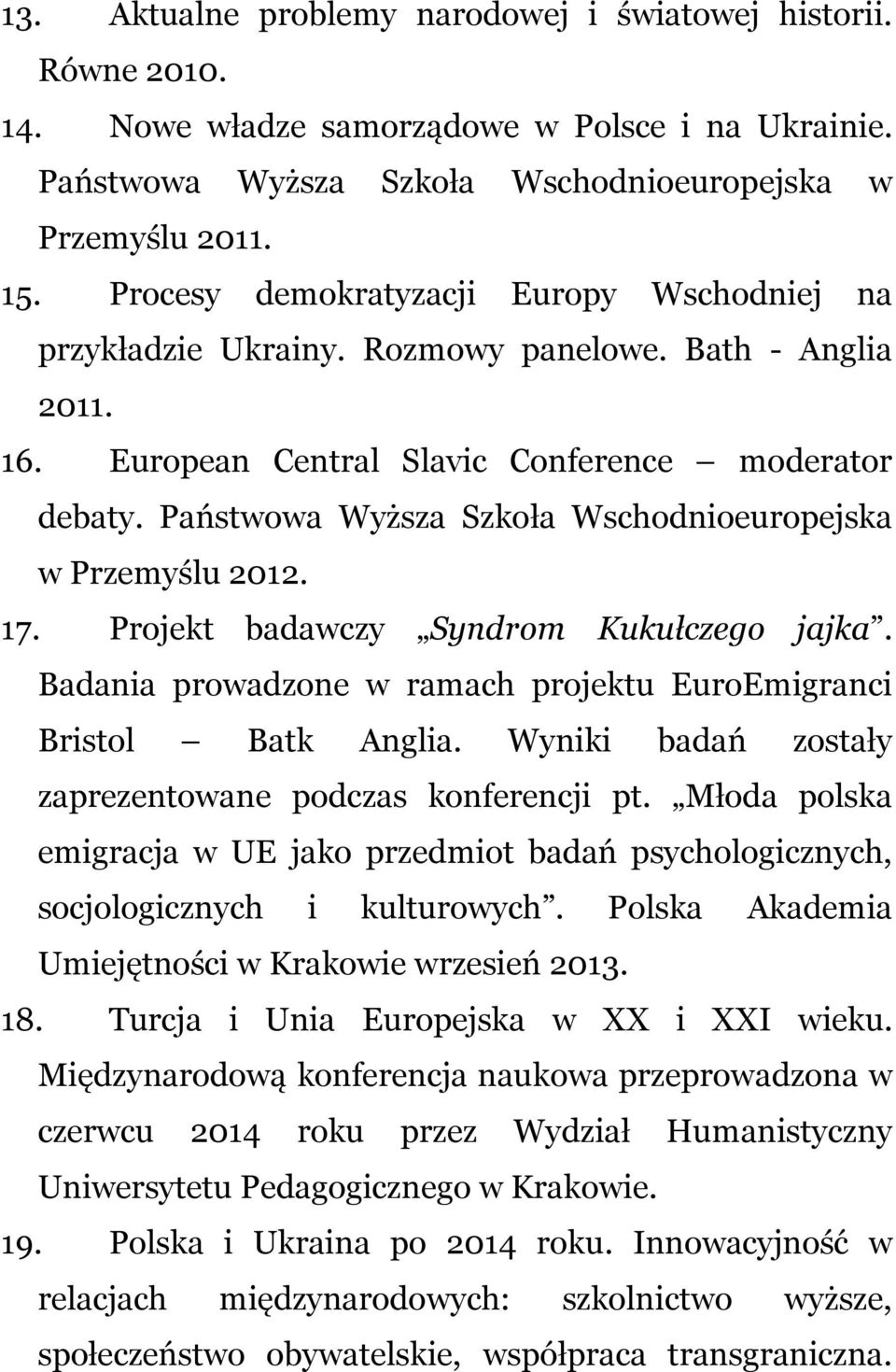 Państwowa Wyższa Szkoła Wschodnioeuropejska w Przemyślu 2012. 17. Projekt badawczy Syndrom Kukułczego jajka. Badania prowadzone w ramach projektu EuroEmigranci Bristol Batk Anglia.