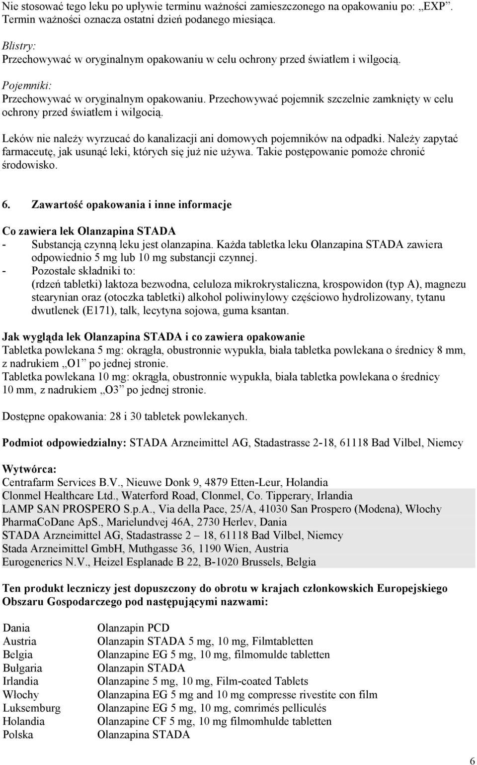 Przechowywać pojemnik szczelnie zamknięty w celu ochrony przed światłem i wilgocią. Leków nie należy wyrzucać do kanalizacji ani domowych pojemników na odpadki.