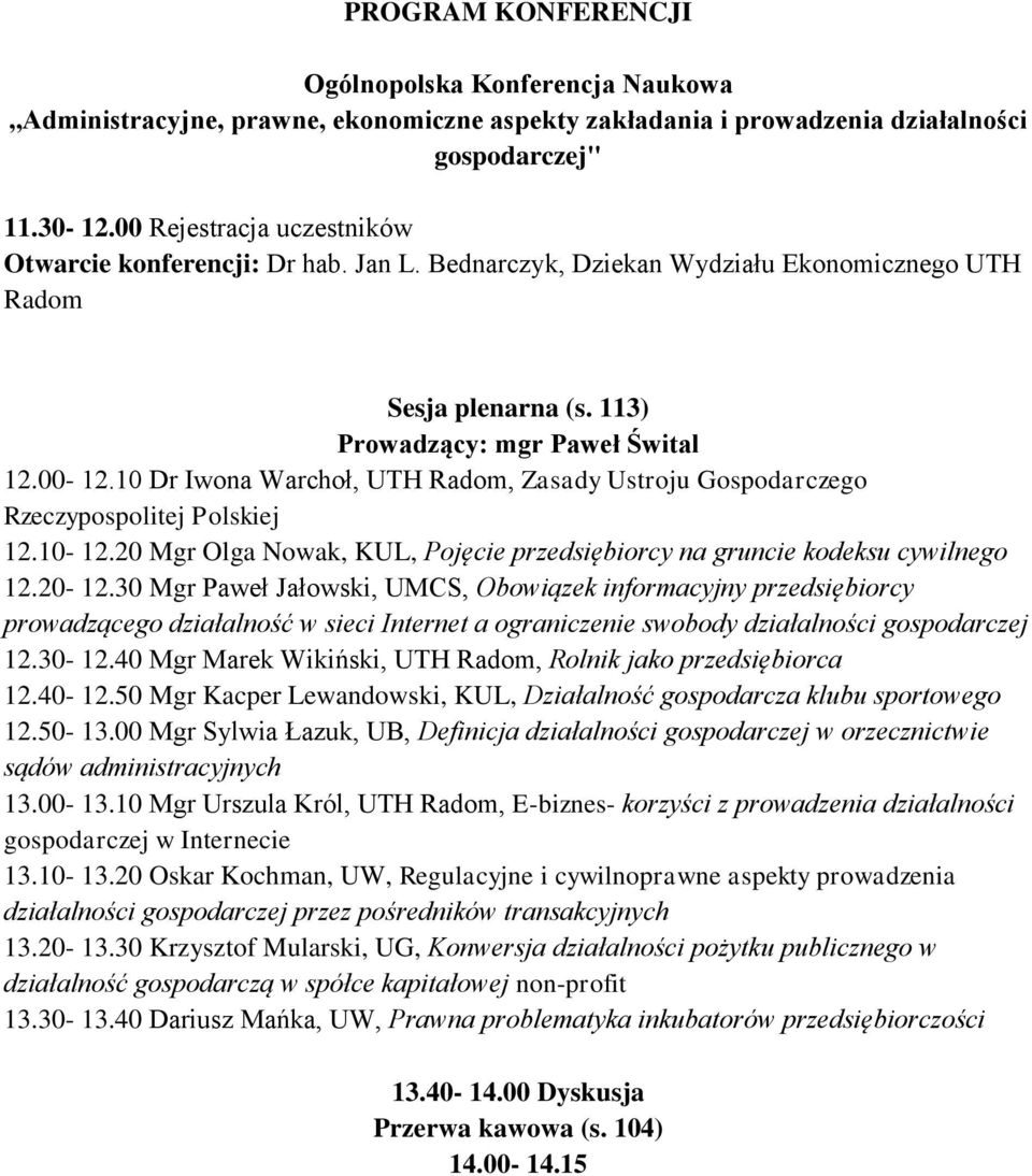 10 Dr Iwona Warchoł, UTH Radom, Zasady Ustroju Gospodarczego Rzeczypospolitej Polskiej 12.10-12.20 Mgr Olga Nowak, KUL, Pojęcie przedsiębiorcy na gruncie kodeksu cywilnego 12.20-12.