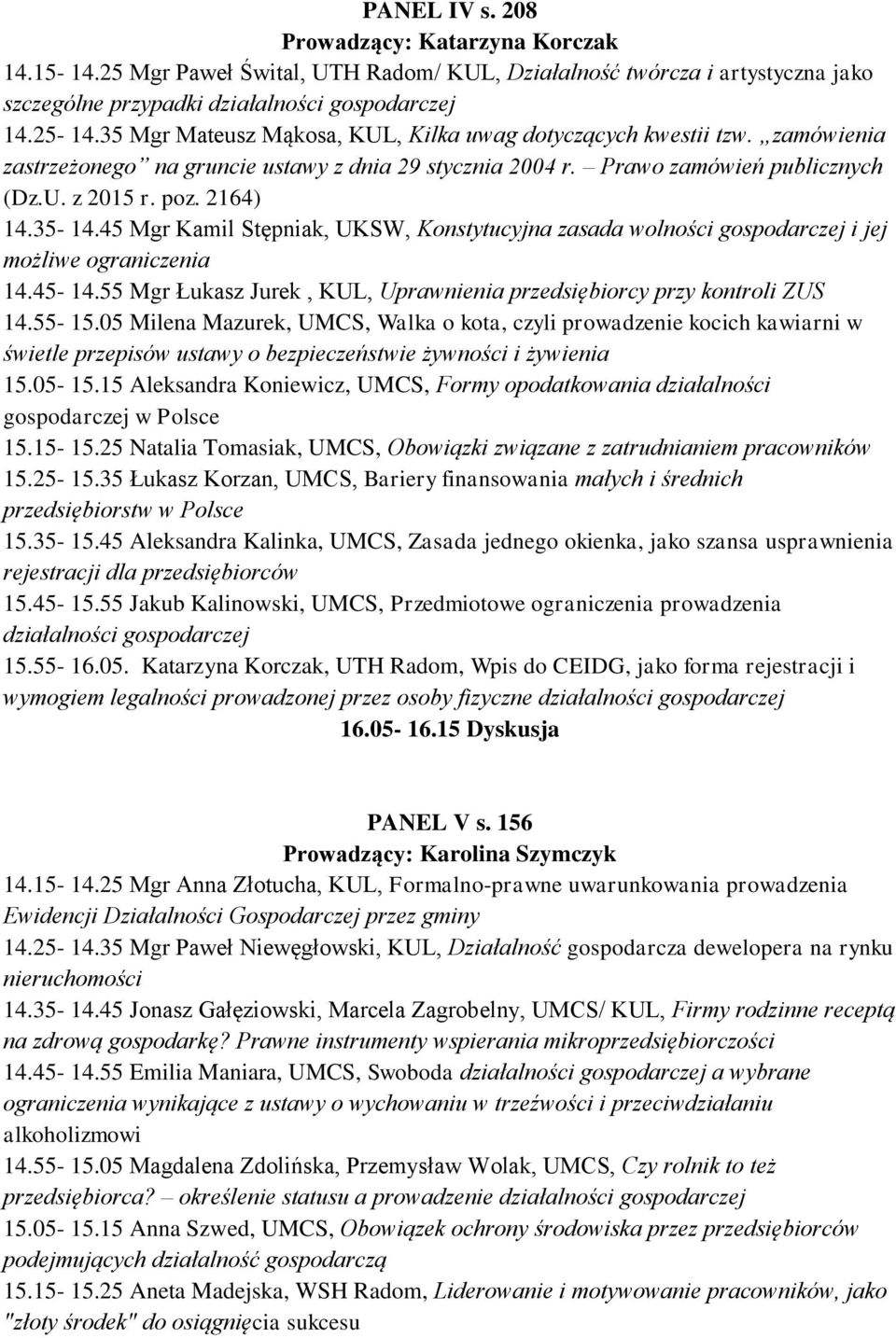 45 Mgr Kamil Stępniak, UKSW, Konstytucyjna zasada wolności i jej możliwe ograniczenia 14.45-14.55 Mgr Łukasz Jurek, KUL, Uprawnienia przedsiębiorcy przy kontroli ZUS 14.55-15.