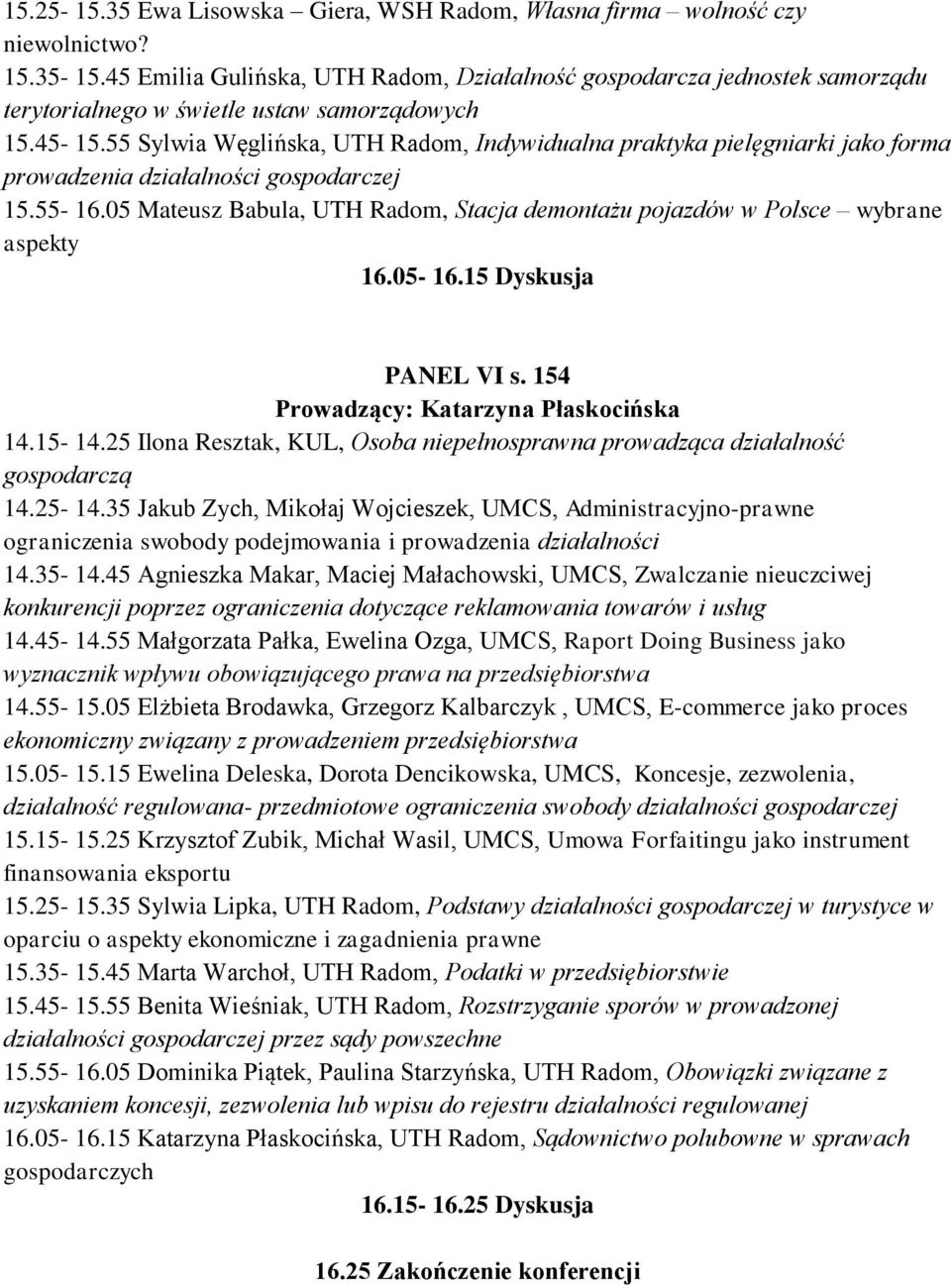 55 Sylwia Węglińska, UTH Radom, Indywidualna praktyka pielęgniarki jako forma prowadzenia 15.55-16.05 Mateusz Babula, UTH Radom, Stacja demontażu pojazdów w Polsce wybrane aspekty PANEL VI s.