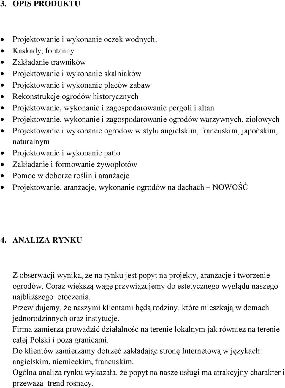 angielskim, francuskim, japońskim, naturalnym Projektowanie i wykonanie patio Zakładanie i formowanie żywopłotów Pomoc w doborze roślin i aranżacje Projektowanie, aranżacje, wykonanie ogrodów na