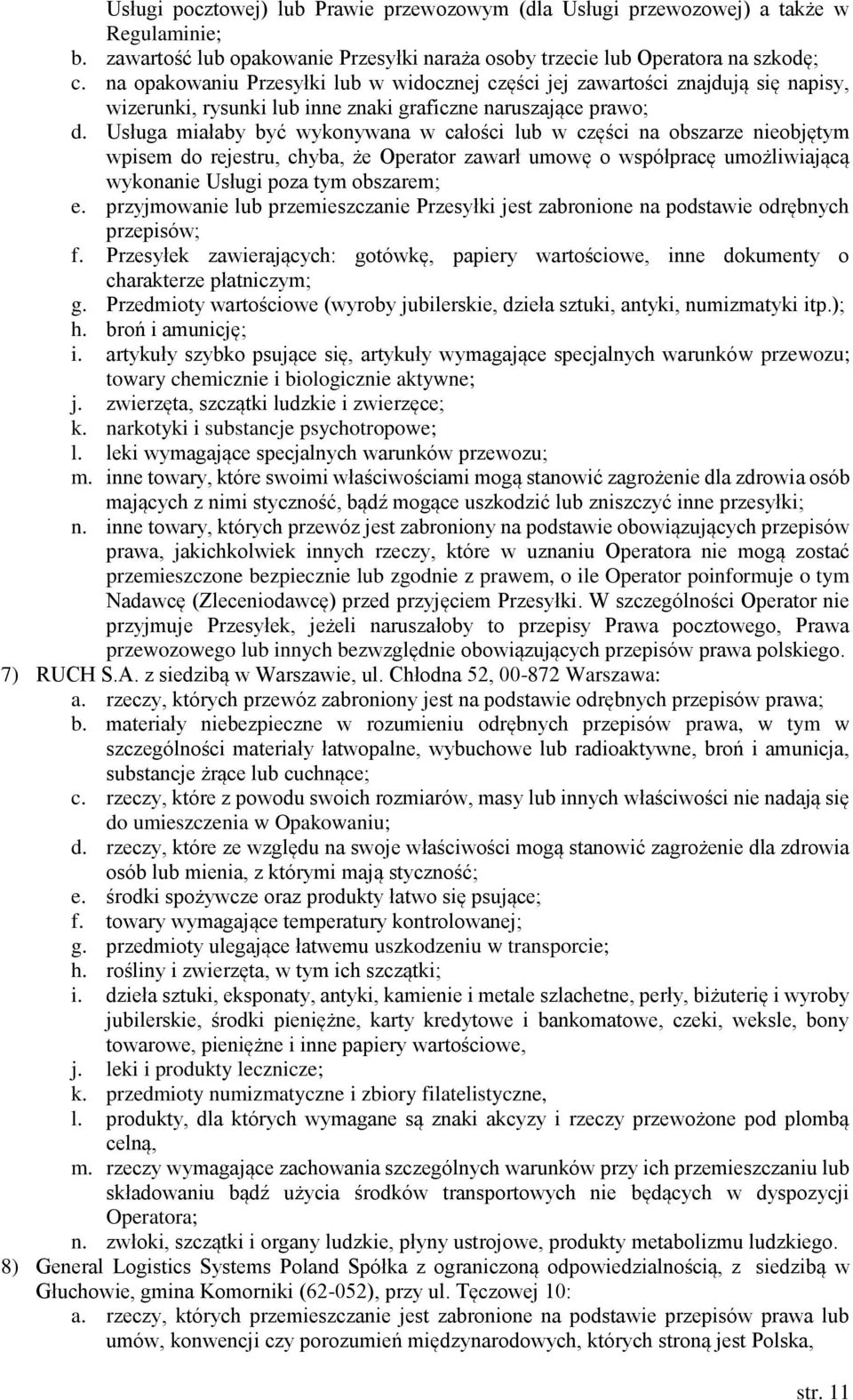 Usługa miałaby być wykonywana w całości lub w części na obszarze nieobjętym wpisem do rejestru, chyba, że Operator zawarł umowę o współpracę umożliwiającą wykonanie Usługi poza tym obszarem; e.