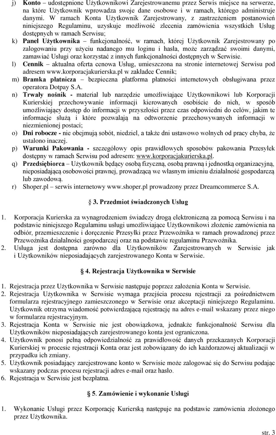 funkcjonalność, w ramach, której Użytkownik Zarejestrowany po zalogowaniu przy użyciu nadanego mu loginu i hasła, może zarządzać swoimi danymi, zamawiać Usługi oraz korzystać z innych funkcjonalności