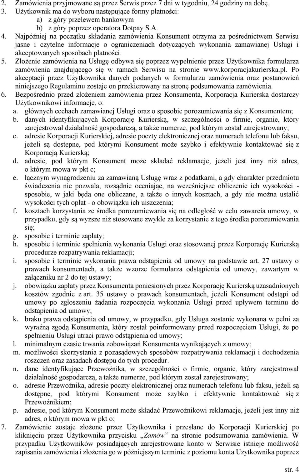 Najpóźniej na początku składania zamówienia Konsument otrzyma za pośrednictwem Serwisu jasne i czytelne informacje o ograniczeniach dotyczących wykonania zamawianej Usługi i akceptowanych sposobach