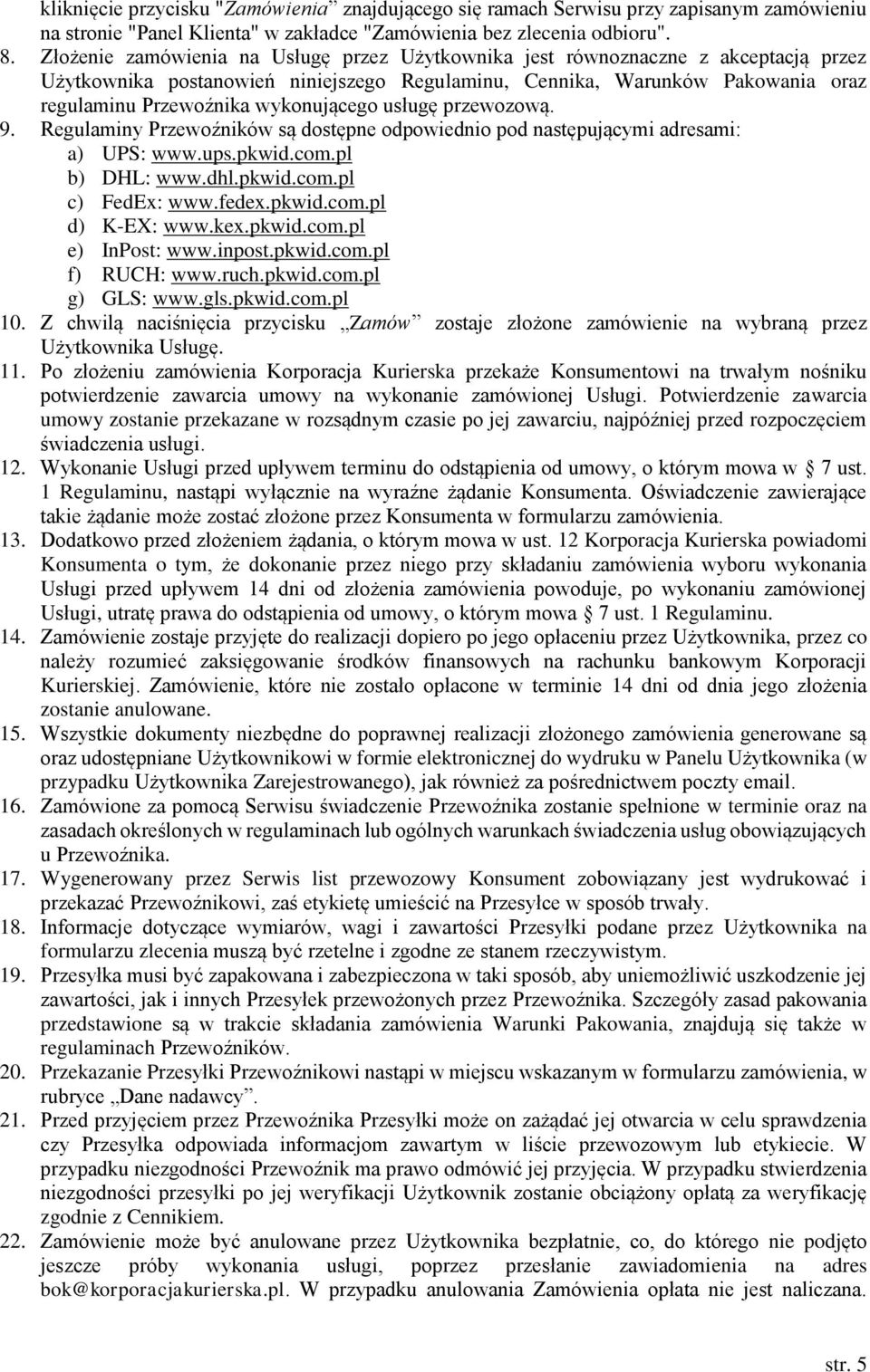 wykonującego usługę przewozową. 9. Regulaminy Przewoźników są dostępne odpowiednio pod następującymi adresami: a) UPS: www.ups.pkwid.com.pl b) DHL: www.dhl.pkwid.com.pl c) FedEx: www.fedex.pkwid.com.pl d) K-EX: www.