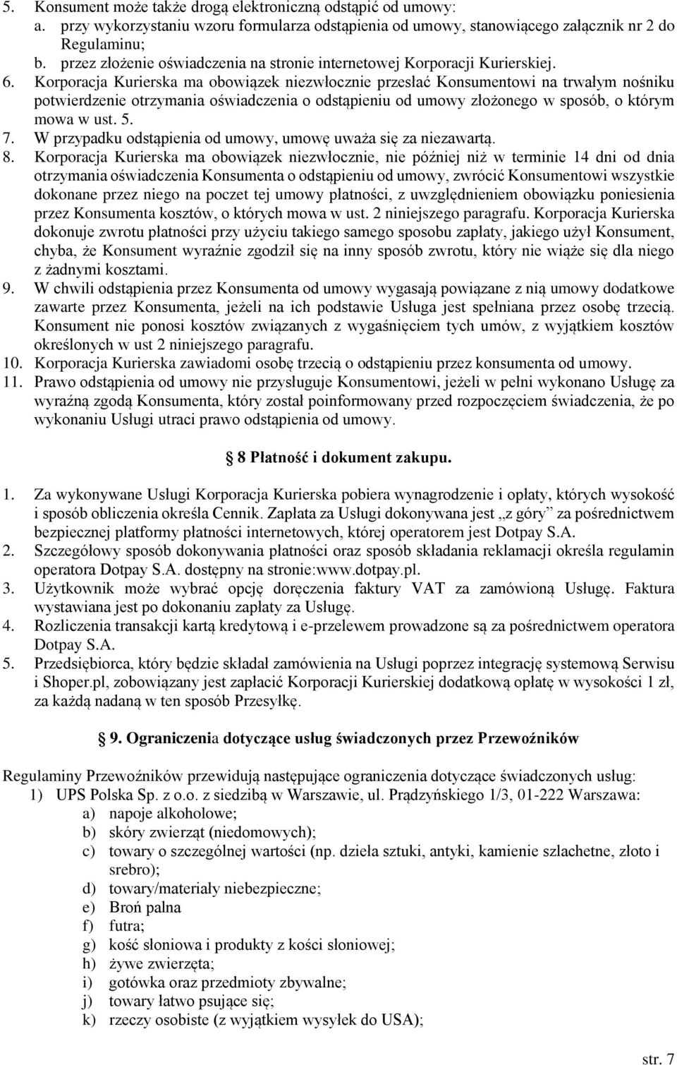 Korporacja Kurierska ma obowiązek niezwłocznie przesłać Konsumentowi na trwałym nośniku potwierdzenie otrzymania oświadczenia o odstąpieniu od umowy złożonego w sposób, o którym mowa w ust. 5. 7.
