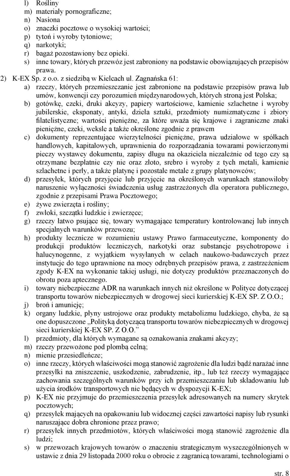 Zagnańska 61: a) rzeczy, których przemieszczanie jest zabronione na podstawie przepisów prawa lub umów, konwencji czy porozumień międzynarodowych, których stroną jest Polska; b) gotówkę, czeki, druki