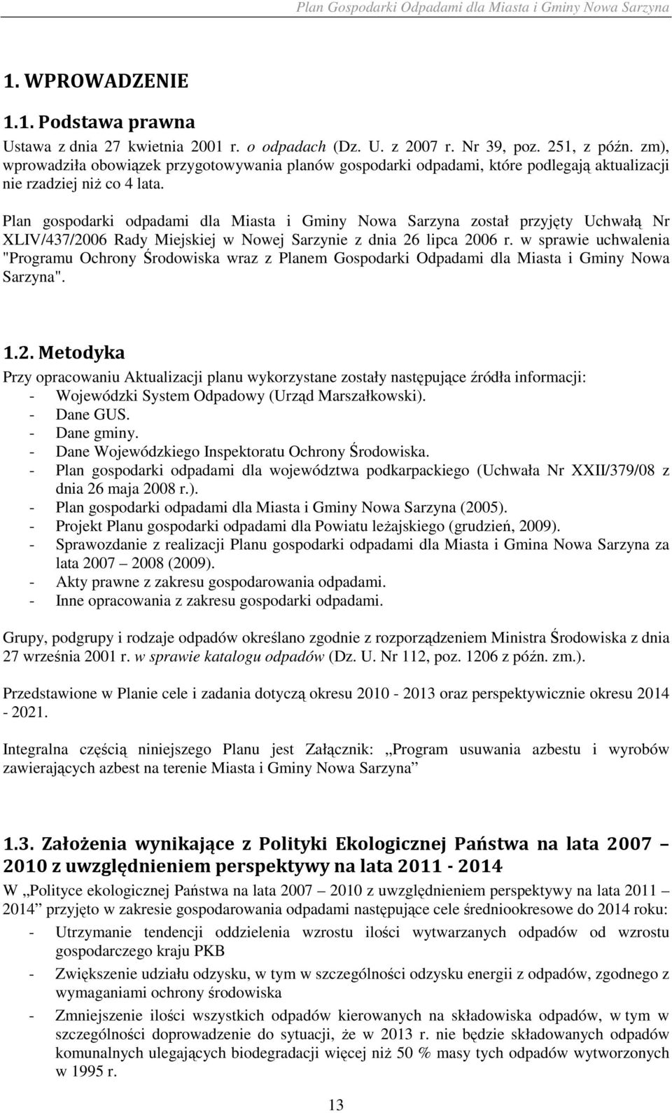 Plan gospodarki odpadami dla Miasta i Gminy Nowa Sarzyna został przyjęty Uchwałą Nr XLIV/437/2006 Rady Miejskiej w Nowej Sarzynie z dnia 26 lipca 2006 r.
