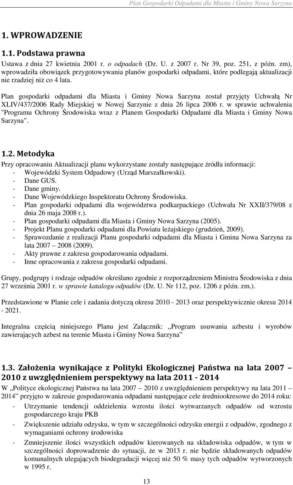 Plan gospodarki odpadami dla Miasta i Gminy Nowa Sarzyna został przyjęty Uchwałą Nr XLIV/437/2006 Rady Miejskiej w Nowej Sarzynie z dnia 26 lipca 2006 r.