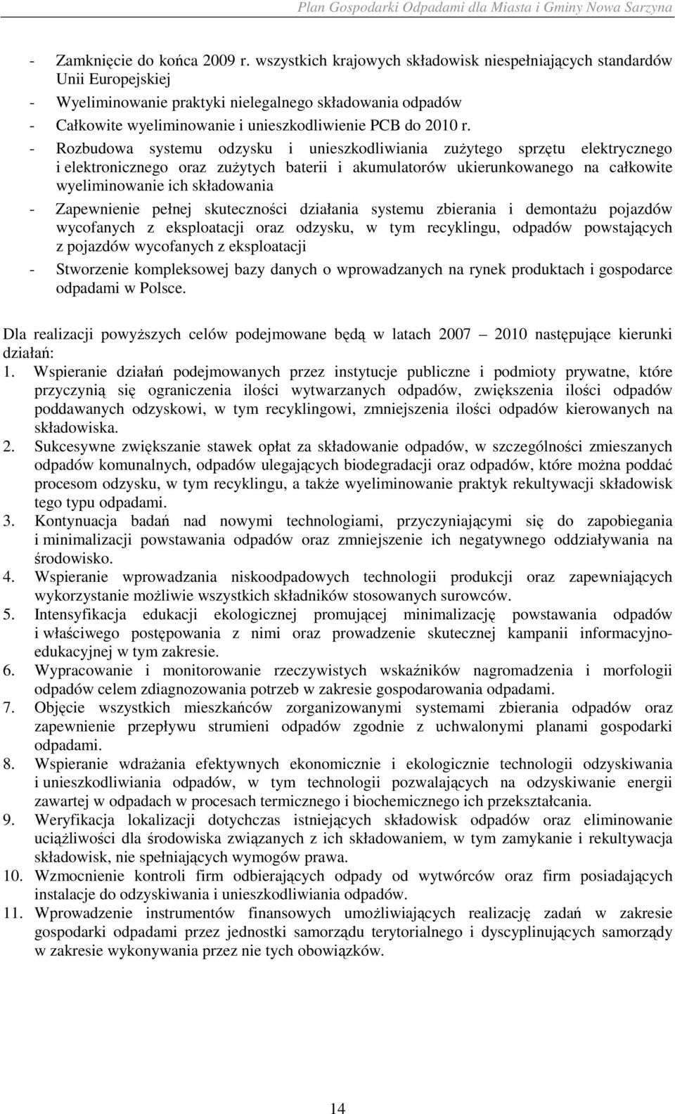 - Rozbudowa systemu odzysku i unieszkodliwiania zuŝytego sprzętu elektrycznego i elektronicznego oraz zuŝytych baterii i akumulatorów ukierunkowanego na całkowite wyeliminowanie ich składowania -